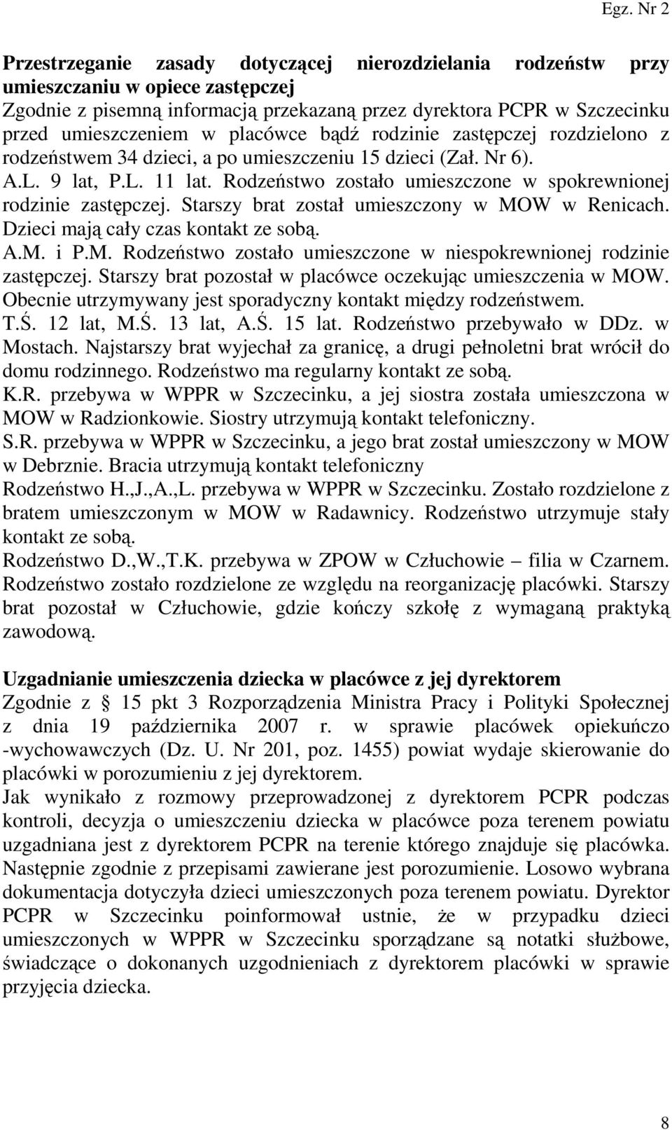 Rodzeństwo zostało umieszczone w spokrewnionej rodzinie zastępczej. Starszy brat został umieszczony w MOW w Renicach. Dzieci mają cały czas kontakt ze sobą. A.M. i P.M. Rodzeństwo zostało umieszczone w niespokrewnionej rodzinie zastępczej.