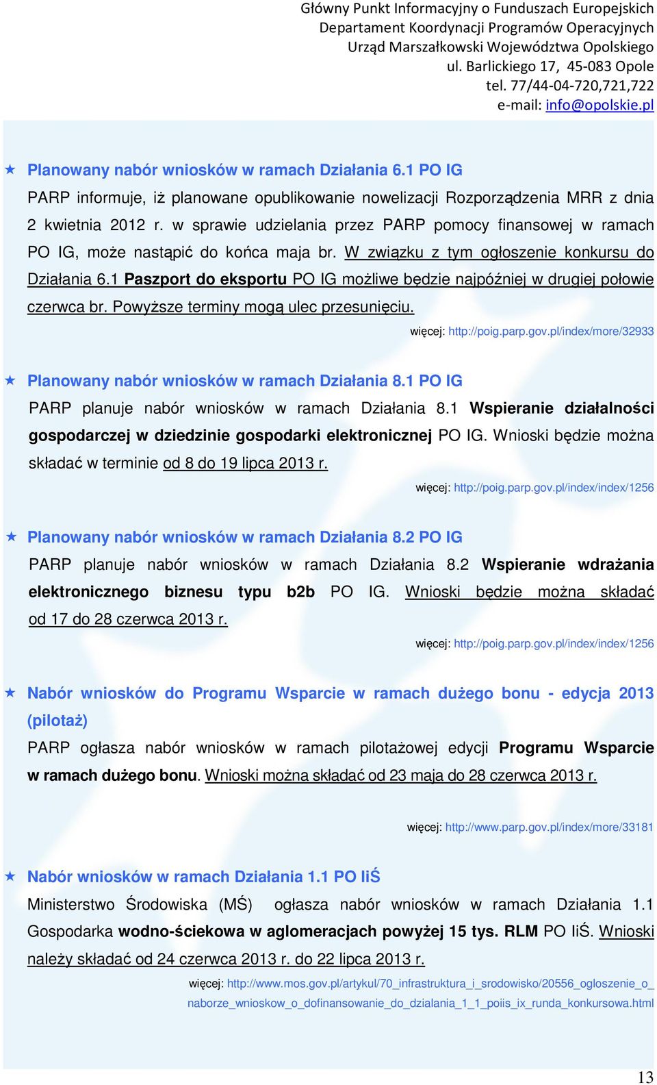 1 Paszport do eksportu PO IG możliwe będzie najpóźniej w drugiej połowie czerwca br. Powyższe terminy mogą ulec przesunięciu. więcej: http://poig.parp.gov.
