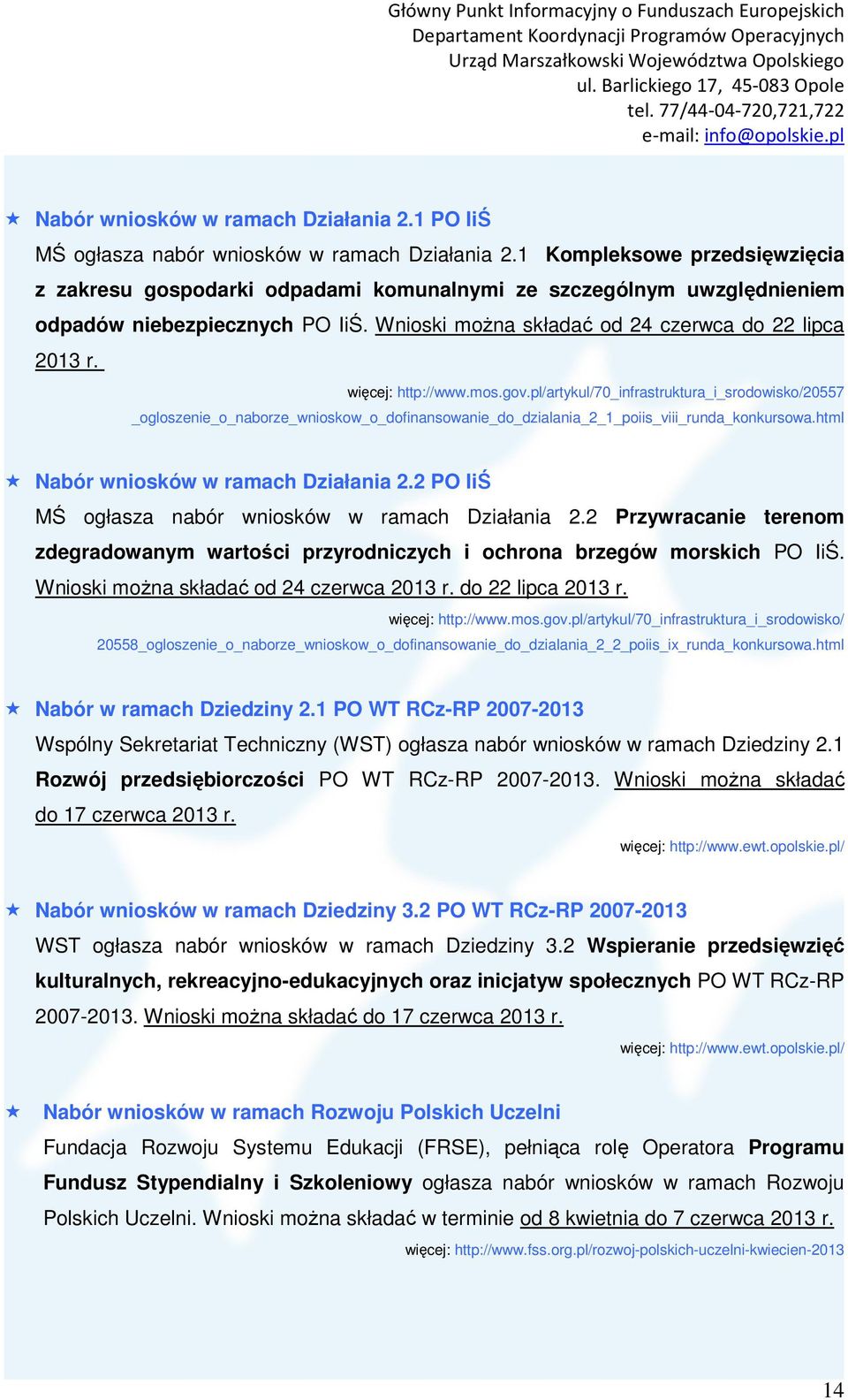więcej: http://www.mos.gov.pl/artykul/70_infrastruktura_i_srodowisko/20557 _ogloszenie_o_naborze_wnioskow_o_dofinansowanie_do_dzialania_2_1_poiis_viii_runda_konkursowa.