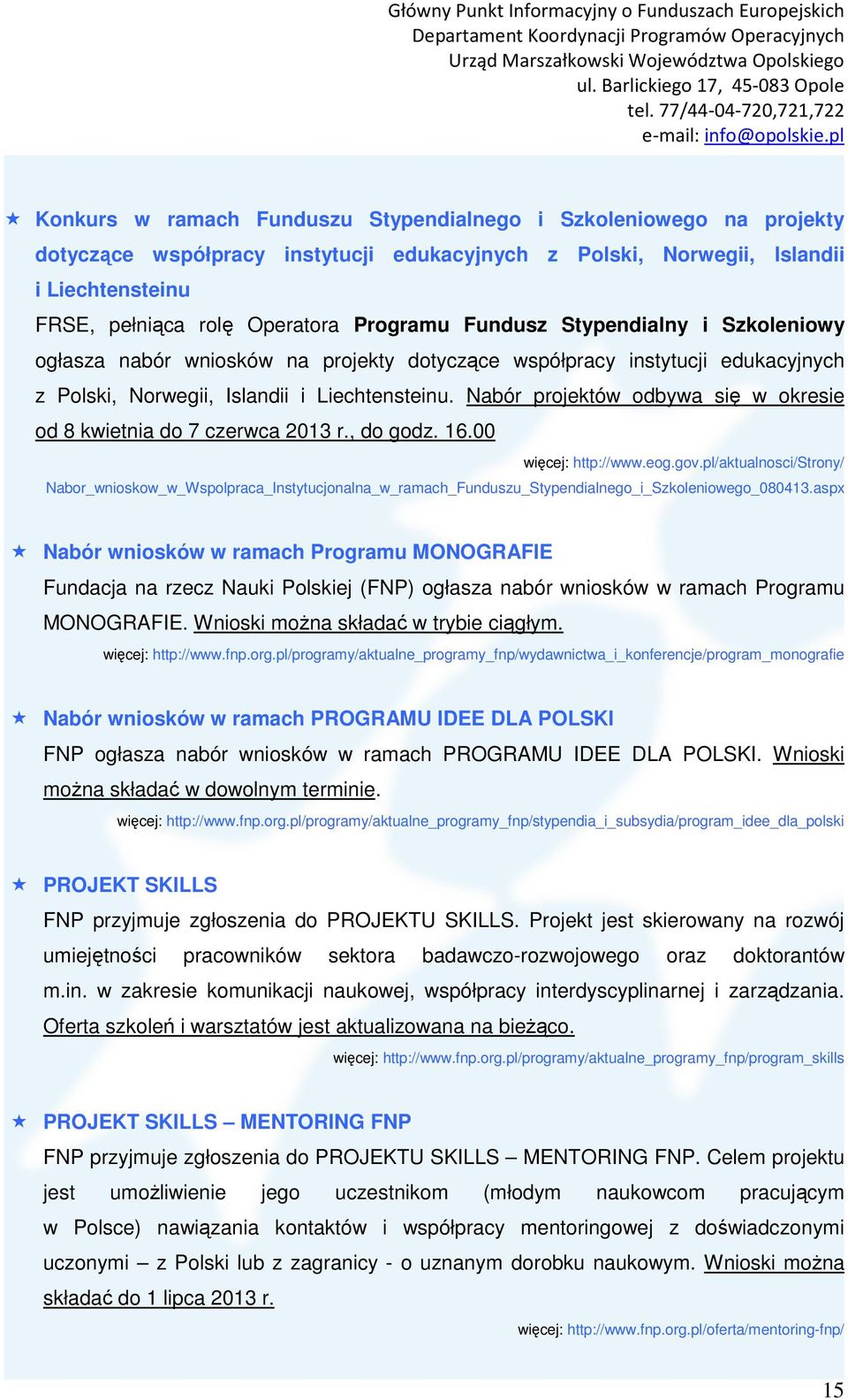 Nabór projektów odbywa się w okresie od 8 kwietnia do 7 czerwca 2013 r., do godz. 16.00 więcej: http://www.eog.gov.