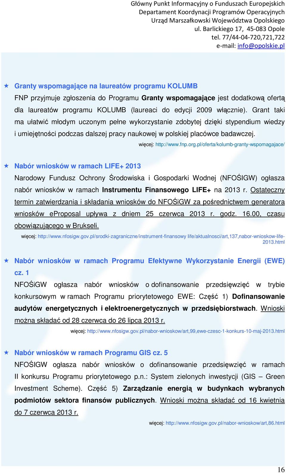 pl/oferta/kolumb-granty-wspomagajace/ Nabór wniosków w ramach LIFE+ 2013 Narodowy Fundusz Ochrony Środowiska i Gospodarki Wodnej (NFOŚIGW) ogłasza nabór wniosków w ramach Instrumentu Finansowego