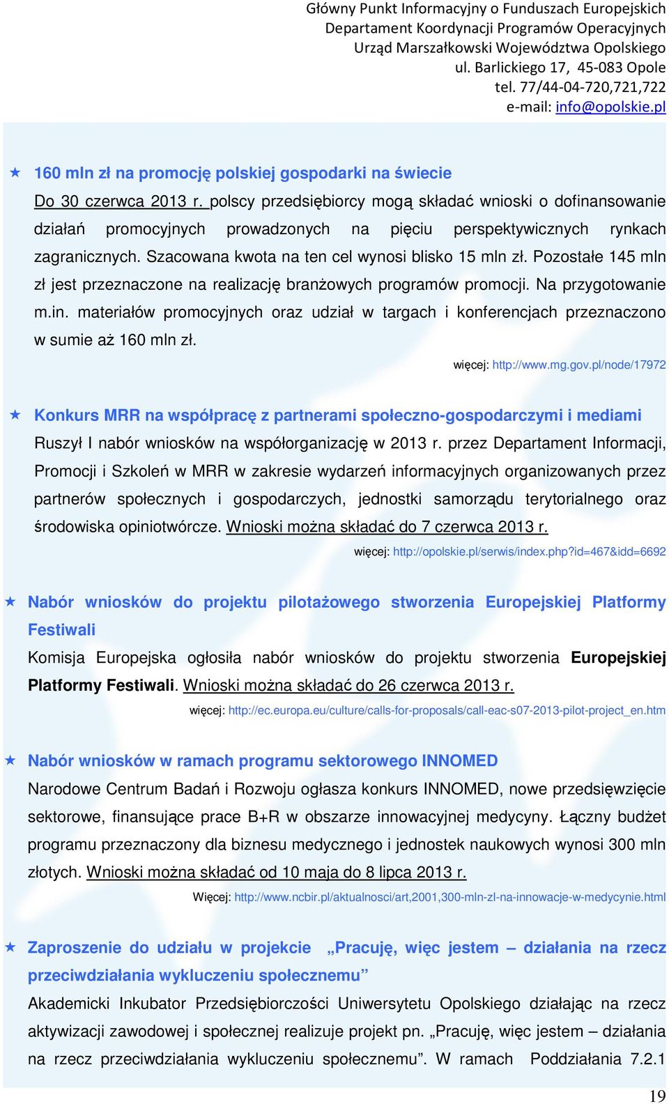 Pozostałe 145 mln zł jest przeznaczone na realizację branżowych programów promocji. Na przygotowanie m.in.