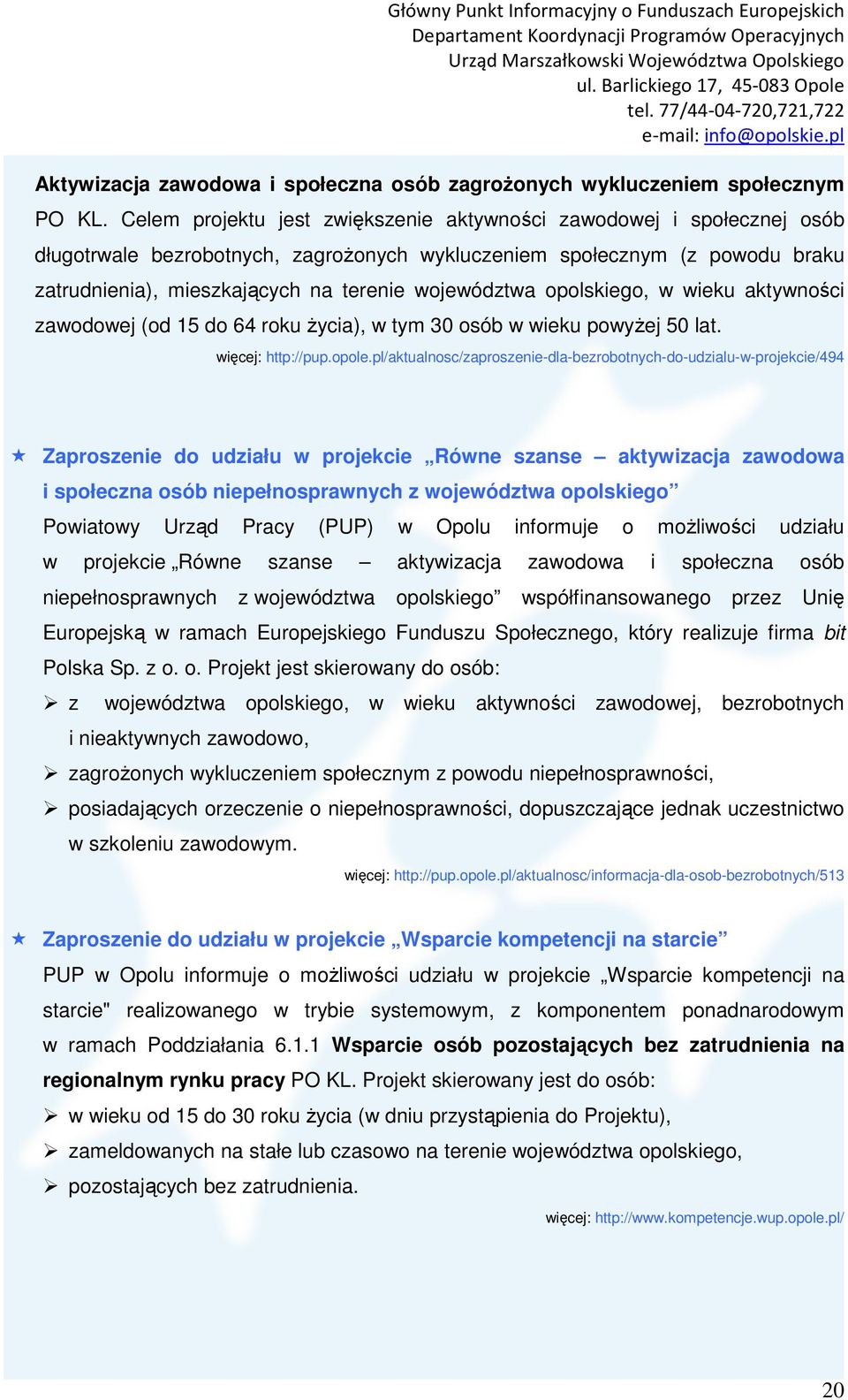 województwa opolskiego, w wieku aktywności zawodowej (od 15 do 64 roku życia), w tym 30 osób w wieku powyżej 50 lat. więcej: http://pup.opole.
