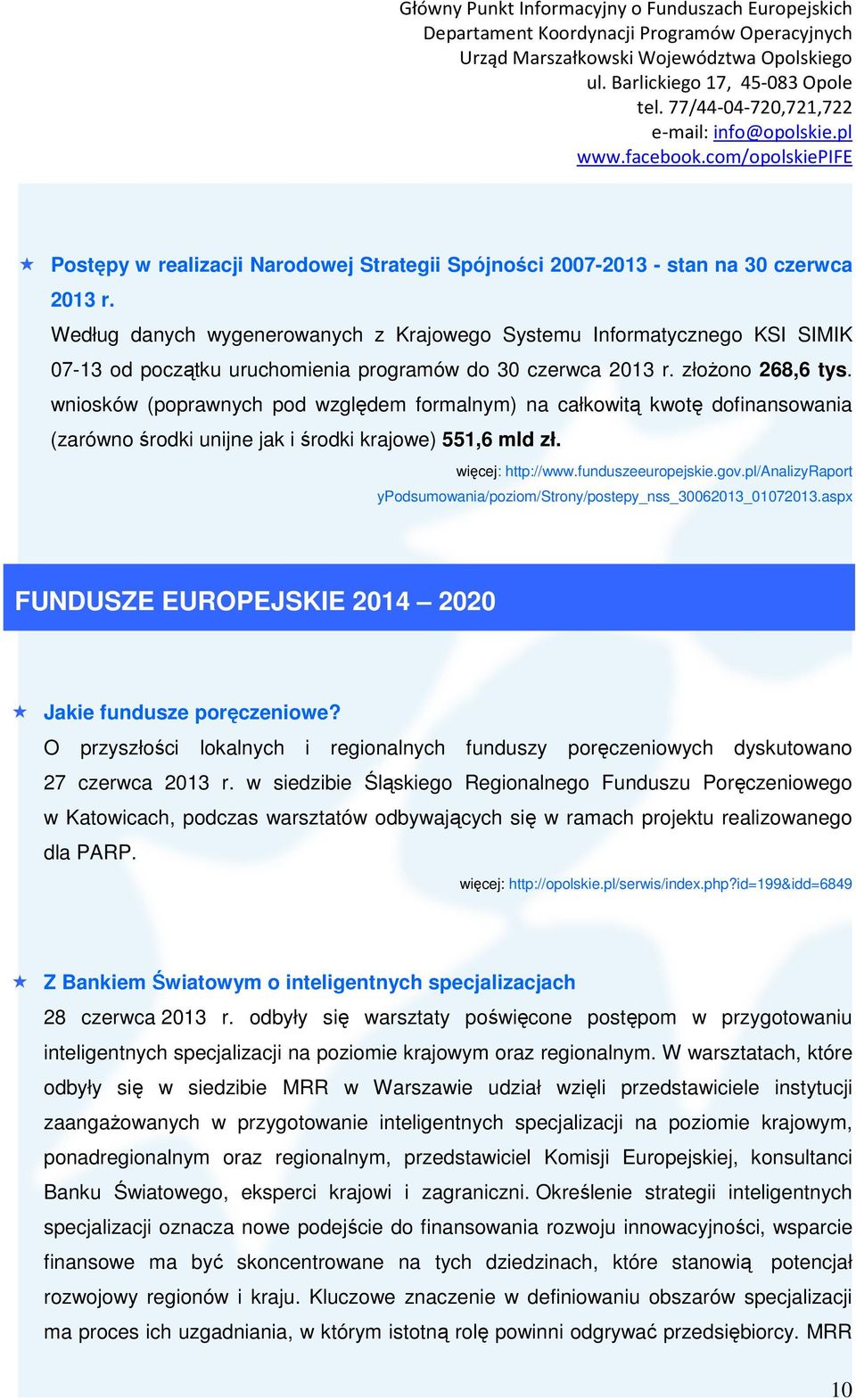 wniosków (poprawnych pod względem formalnym) na całkowitą kwotę dofinansowania (zarówno środki unijne jak i środki krajowe) 551,6 mld zł. więcej: http://www.funduszeeuropejskie.gov.