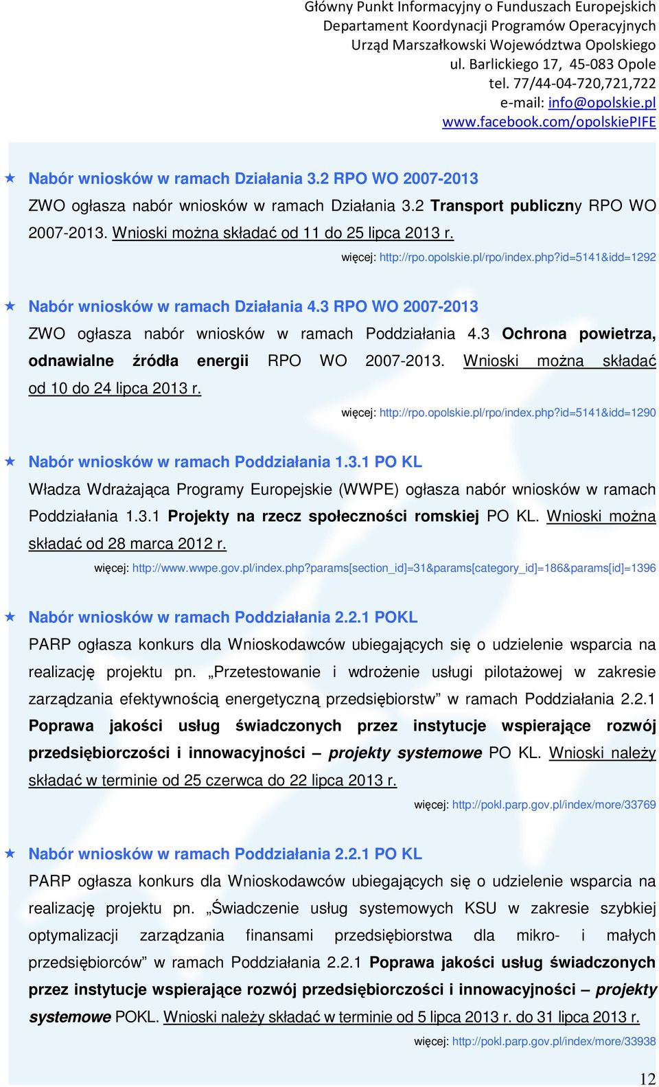 3 Ochrona powietrza, odnawialne źródła energii RPO WO 2007-2013. Wnioski można składać od 10 do 24 lipca 2013 r. więcej: http://rpo.opolskie.pl/rpo/index.php?