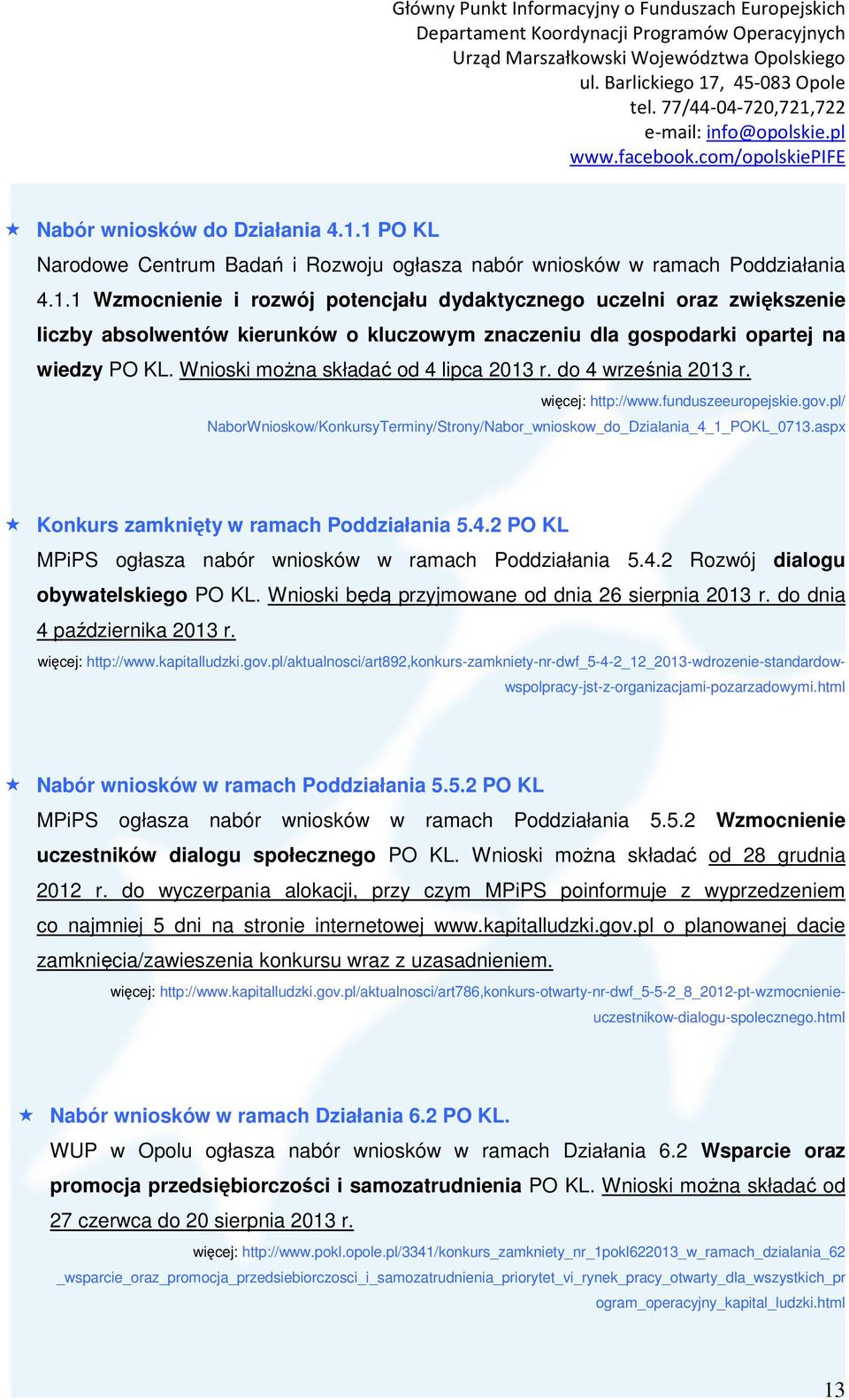 aspx Konkurs zamknięty w ramach Poddziałania 5.4.2 PO KL MPiPS ogłasza nabór wniosków w ramach Poddziałania 5.4.2 Rozwój dialogu obywatelskiego PO KL.