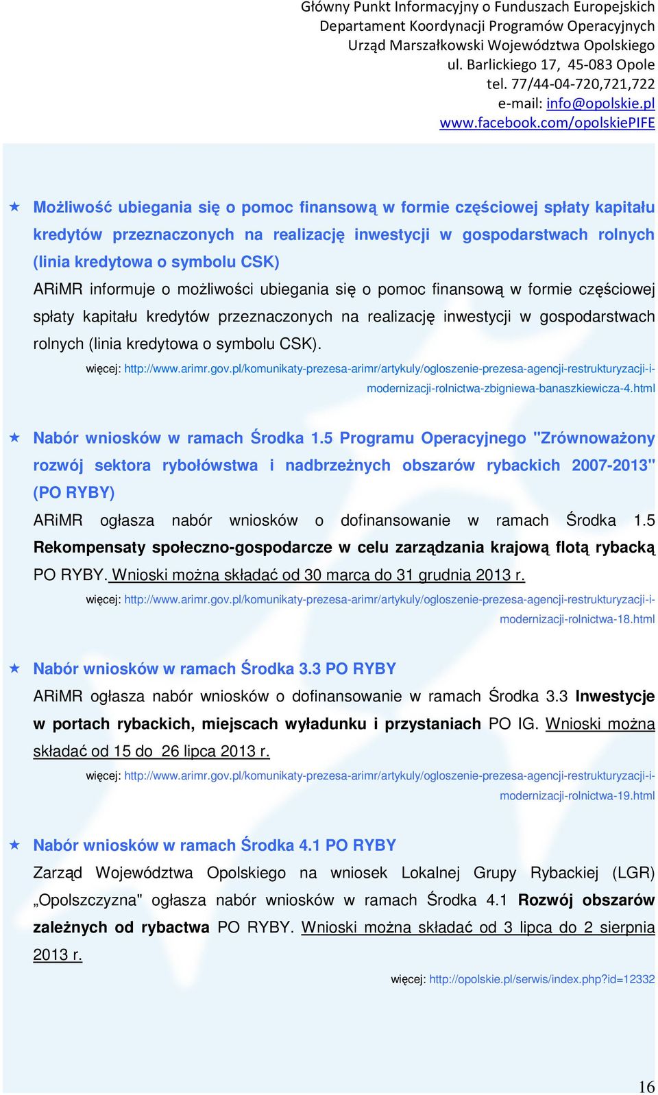 więcej: http://www.arimr.gov.pl/komunikaty-prezesa-arimr/artykuly/ogloszenie-prezesa-agencji-restrukturyzacji-imodernizacji-rolnictwa-zbigniewa-banaszkiewicza-4.html Nabór wniosków w ramach Środka 1.