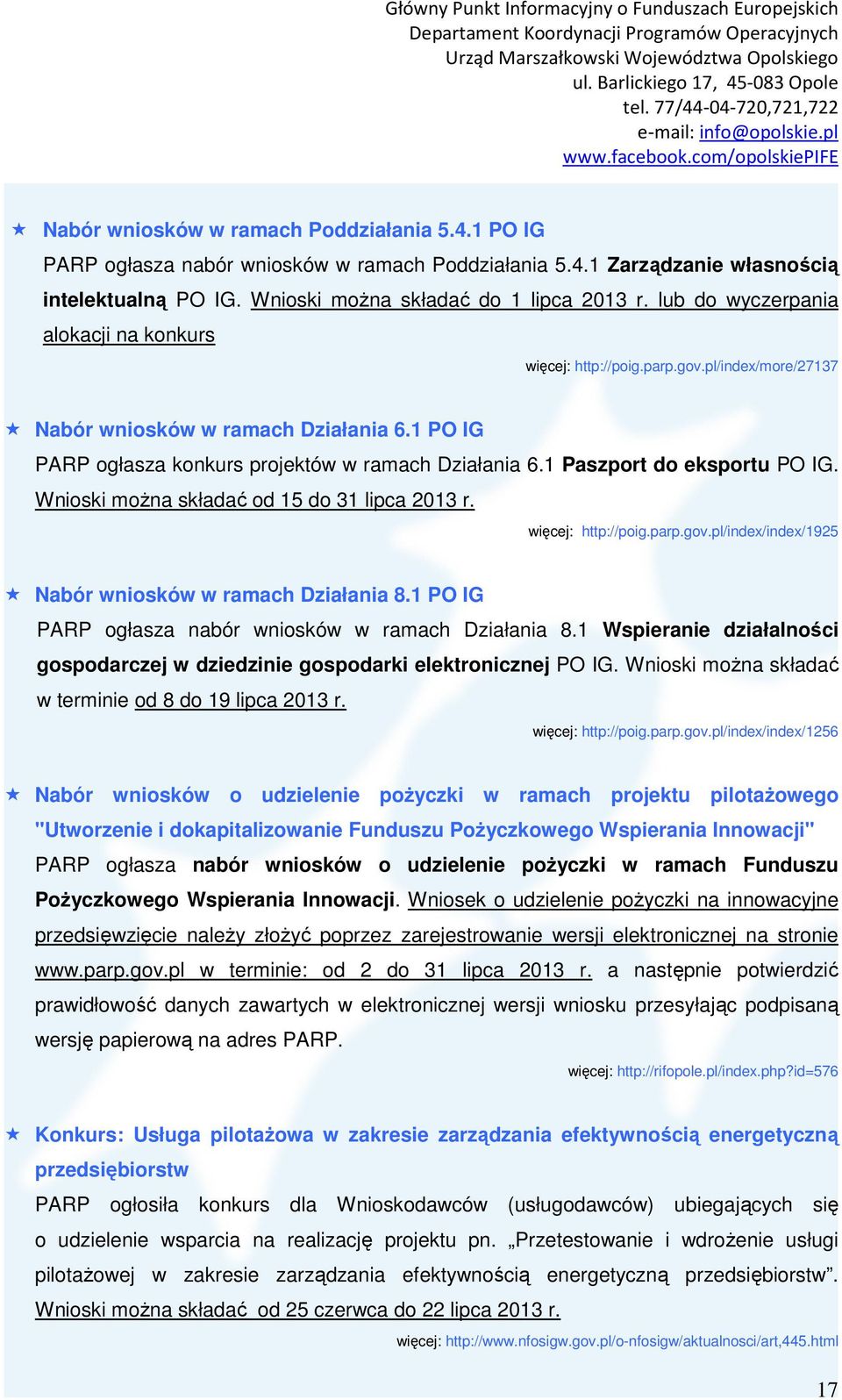 1 Paszport do eksportu PO IG. Wnioski można składać od 15 do 31 lipca 2013 r. więcej: http://poig.parp.gov.pl/index/index/1925 Nabór wniosków w ramach Działania 8.