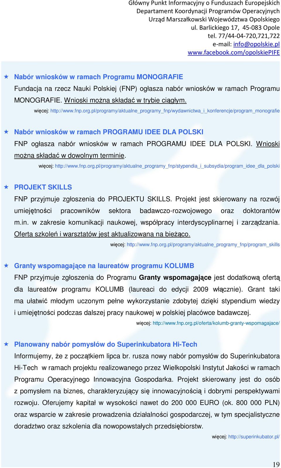 Wnioski można składać w dowolnym terminie. więcej: http://www.fnp.org.