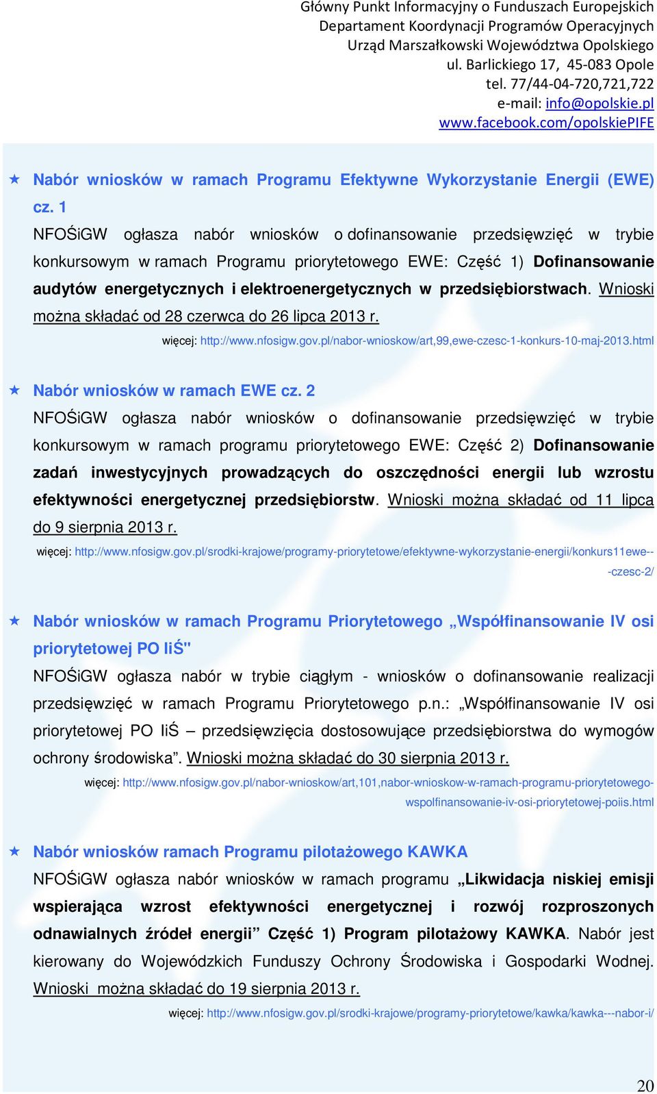 przedsiębiorstwach. Wnioski można składać od 28 czerwca do 26 lipca 2013 r. więcej: http://www.nfosigw.gov.pl/nabor-wnioskow/art,99,ewe-czesc-1-konkurs-10-maj-2013.html Nabór wniosków w ramach EWE cz.