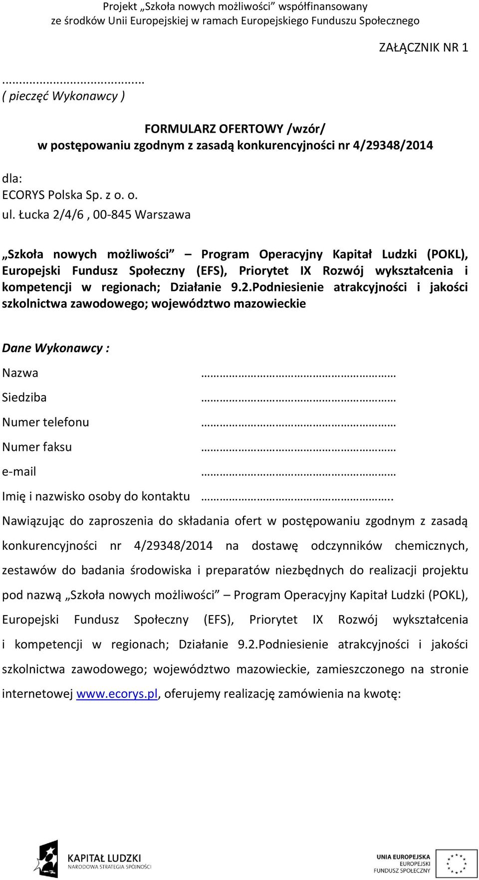 Działanie 9.2.Podniesienie atrakcyjności i jakości szkolnictwa zawodowego; województwo mazowieckie Dane Wykonawcy : Nazwa Siedziba Numer telefonu Numer faksu e-mail Imię i nazwisko osoby do kontaktu.
