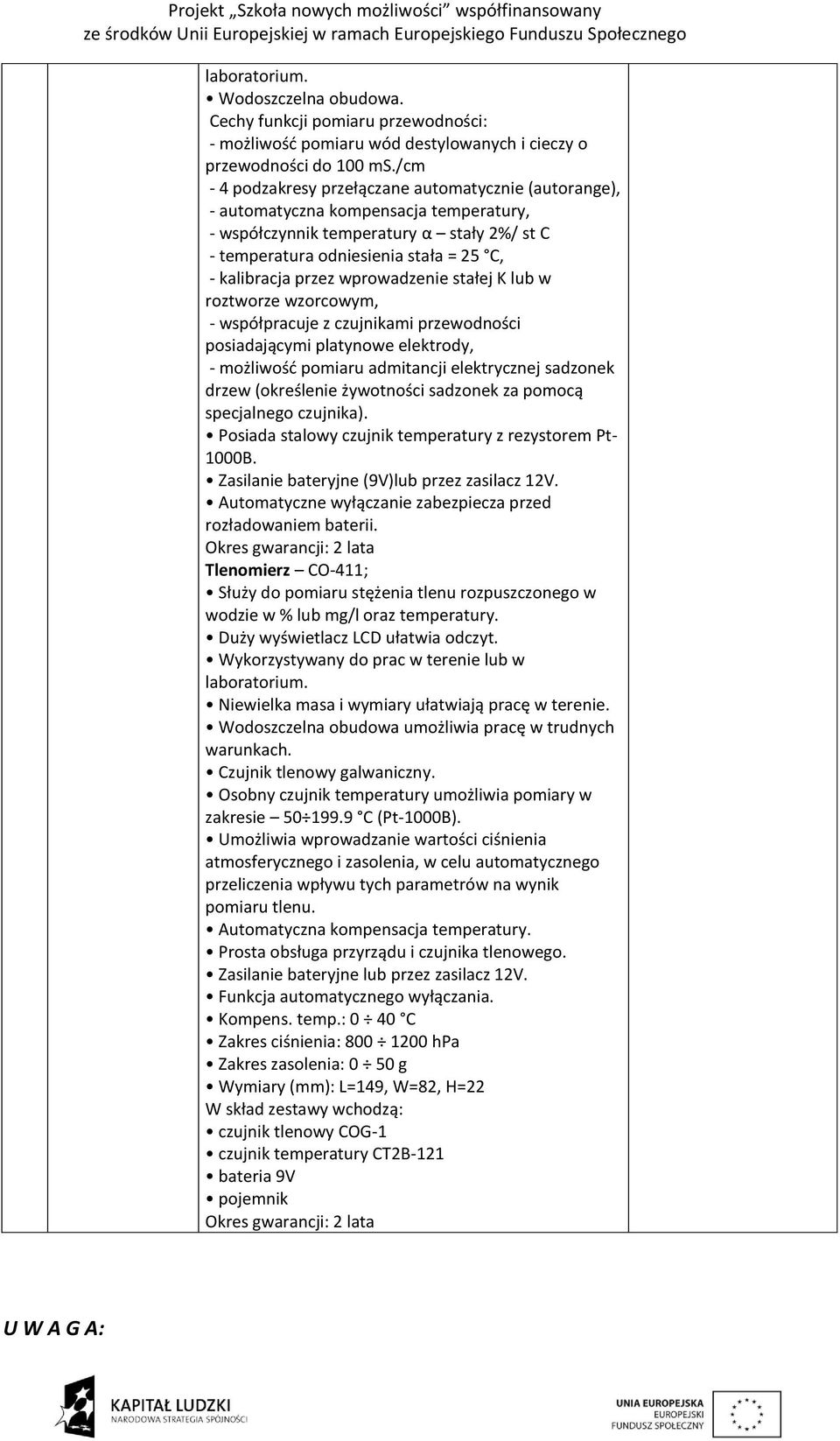 przez wprowadzenie stałej K lub w roztworze wzorcowym, - współpracuje z czujnikami przewodności posiadającymi platynowe elektrody, - możliwość pomiaru admitancji elektrycznej sadzonek drzew
