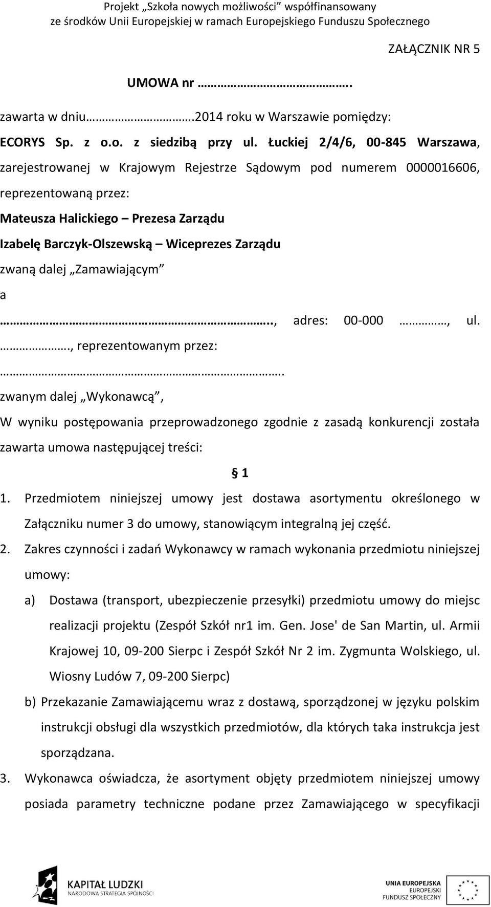 Zarządu zwaną dalej Zamawiającym a.., adres: 00-000, ul.., reprezentowanym przez:.