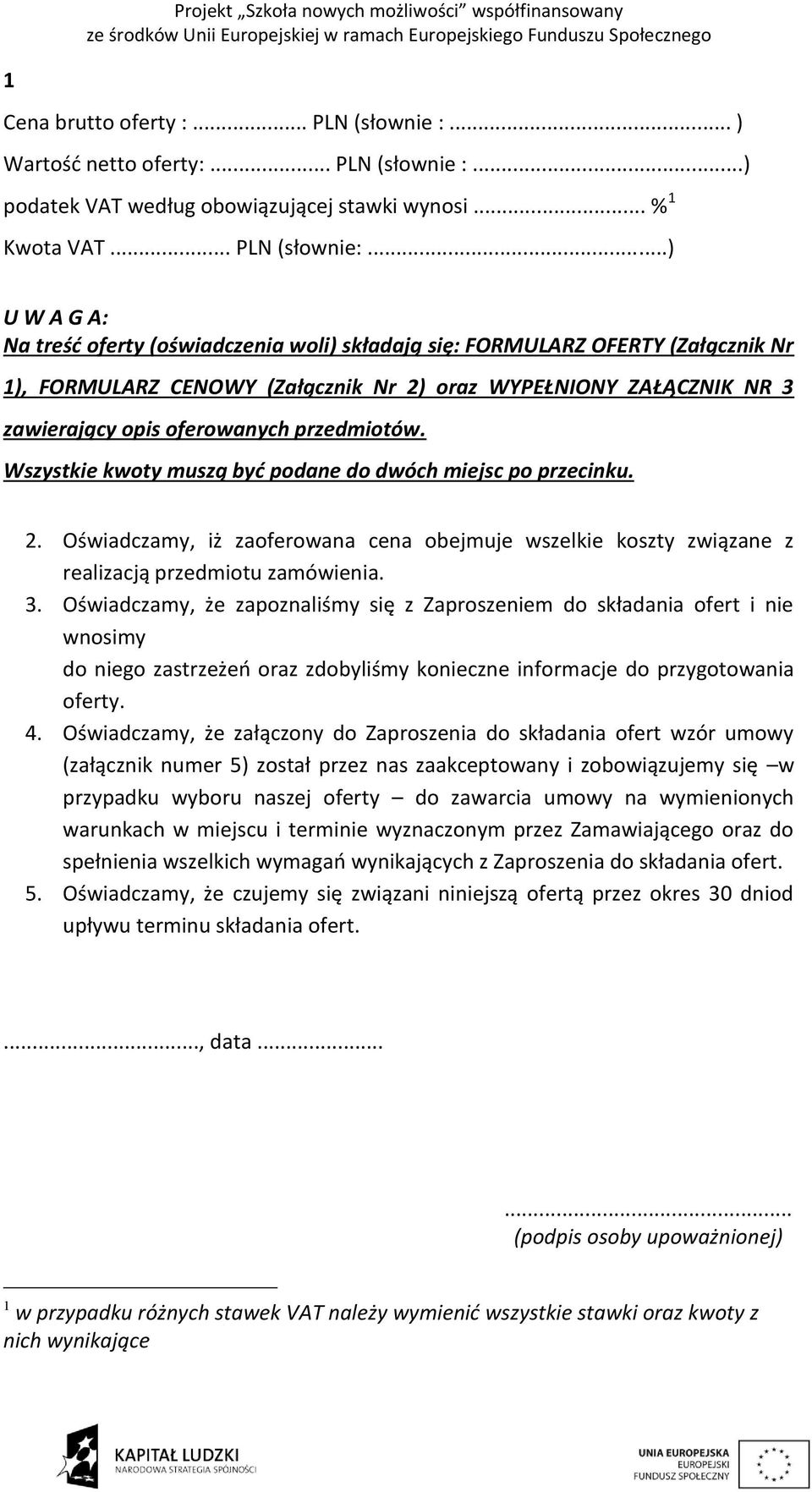 przedmiotów. Wszystkie kwoty muszą być podane do dwóch miejsc po przecinku. 2. Oświadczamy, iż zaoferowana cena obejmuje wszelkie koszty związane z realizacją przedmiotu zamówienia. 3.