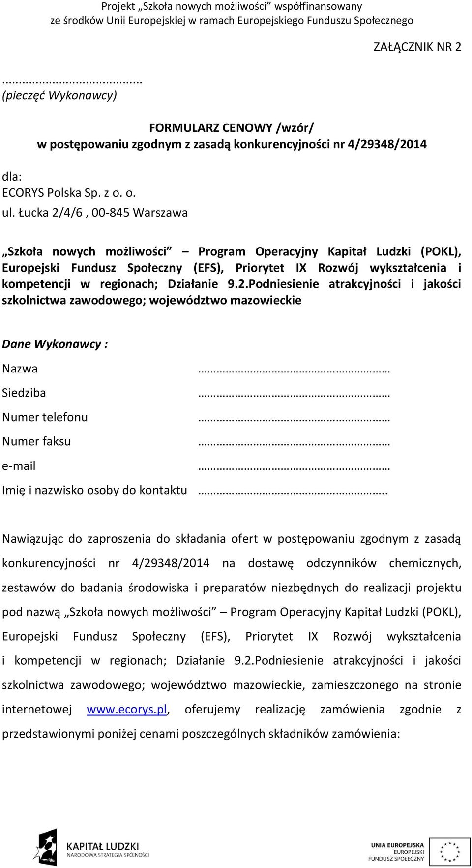 Działanie 9.2.Podniesienie atrakcyjności i jakości szkolnictwa zawodowego; województwo mazowieckie Dane Wykonawcy : Nazwa Siedziba Numer telefonu Numer faksu e-mail Imię i nazwisko osoby do kontaktu.
