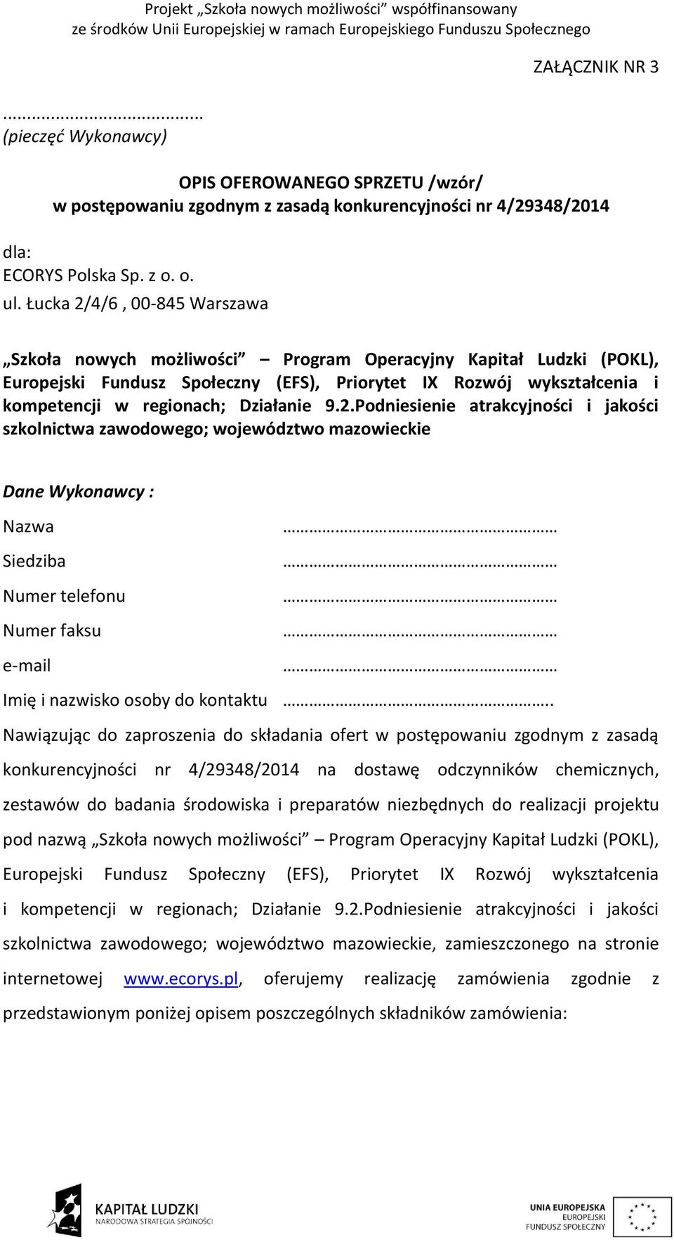 Działanie 9.2.Podniesienie atrakcyjności i jakości szkolnictwa zawodowego; województwo mazowieckie Dane Wykonawcy : Nazwa Siedziba Numer telefonu Numer faksu e-mail Imię i nazwisko osoby do kontaktu.
