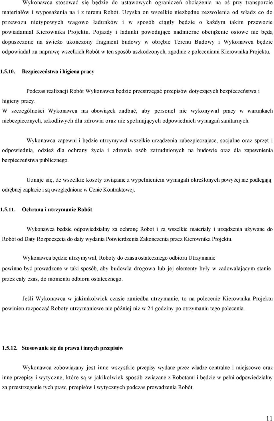 Pojazdy i ładunki powodujące nadmierne obciążenie osiowe nie będą dopuszczone na świeżo ukończony fragment budowy w obrębie Terenu Budowy i Wykonawca będzie odpowiadał za naprawę wszelkich Robót w