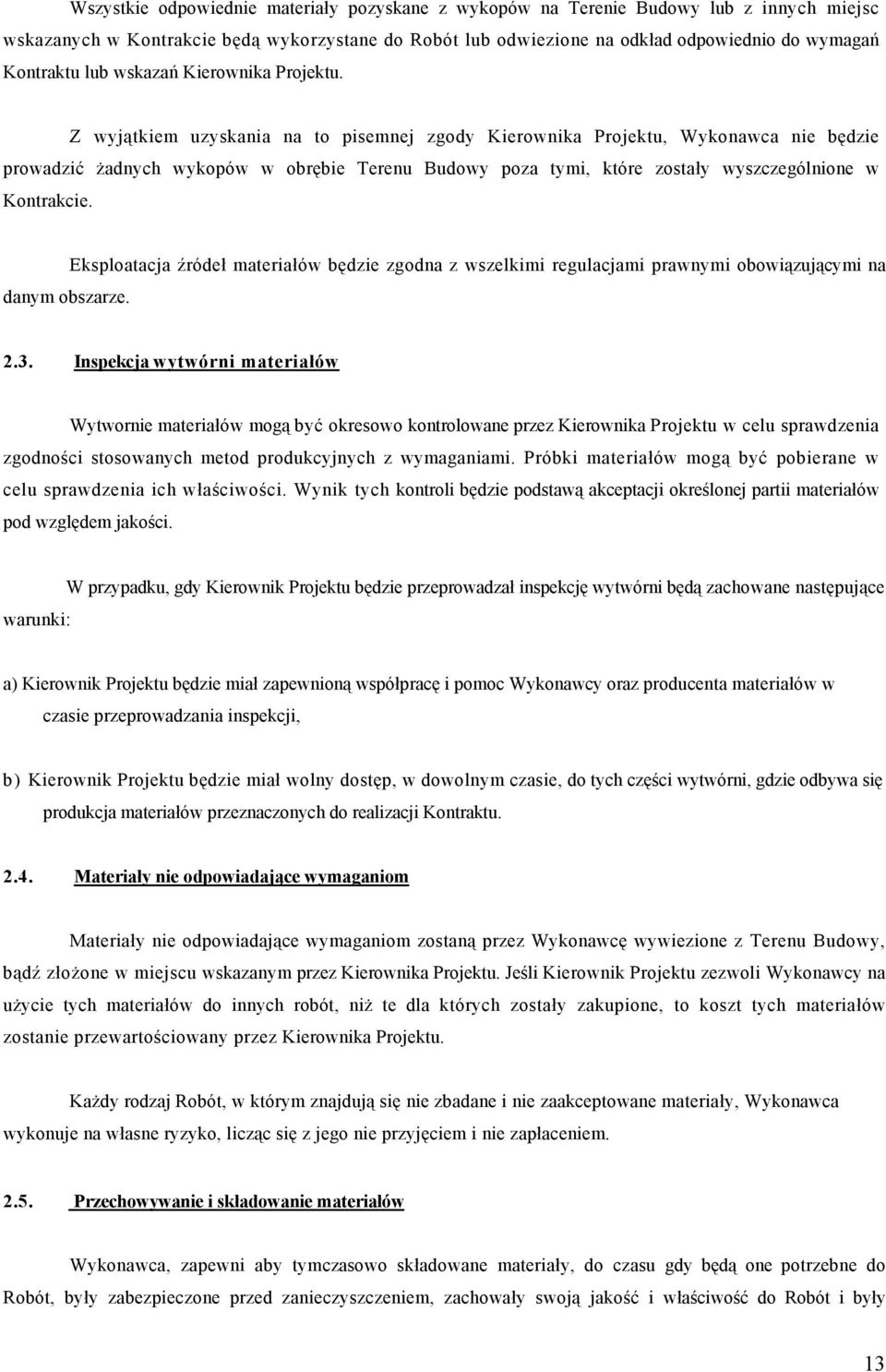 Z wyjątkiem uzyskania na to pisemnej zgody Kierownika Projektu, Wykonawca nie będzie prowadzić żadnych wykopów w obrębie Terenu Budowy poza tymi, które zostały wyszczególnione w Kontrakcie.