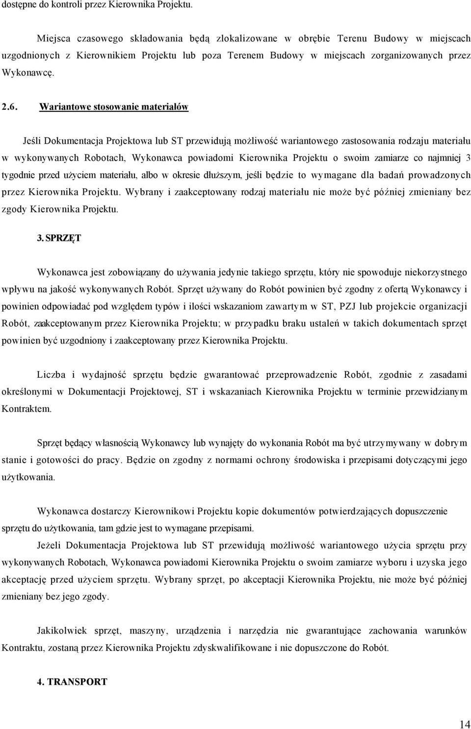 Wariantowe stosowanie materiałów Jeśli Dokumentacja Projektowa lub ST przewidują możliwość wariantowego zastosowania rodzaju materiału w wykonywanych Robotach, Wykonawca powiadomi Kierownika Projektu