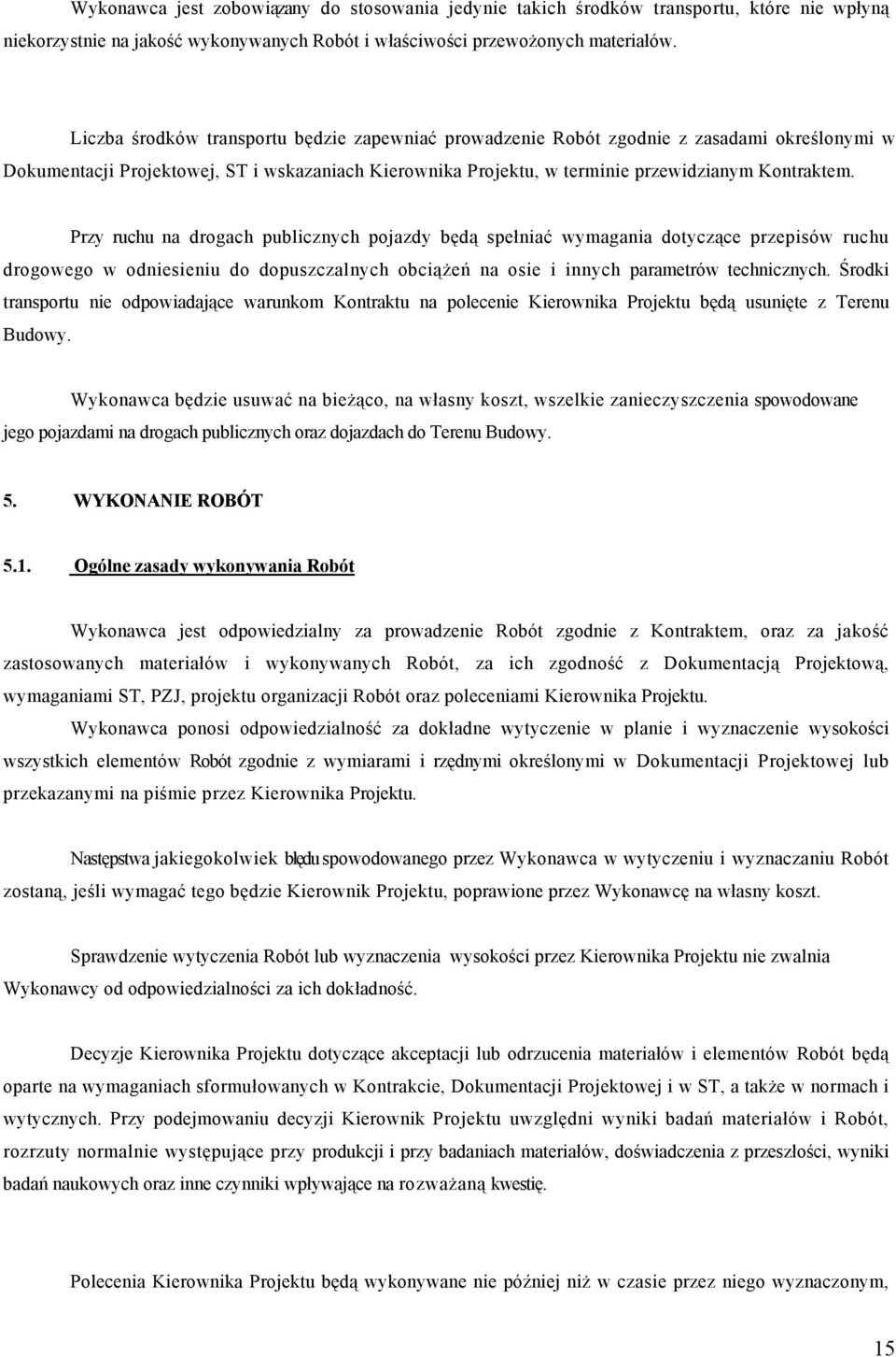 Przy ruchu na drogach publicznych pojazdy będą spełniać wymagania dotyczące przepisów ruchu drogowego w odniesieniu do dopuszczalnych obciążeń na osie i innych parametrów technicznych.