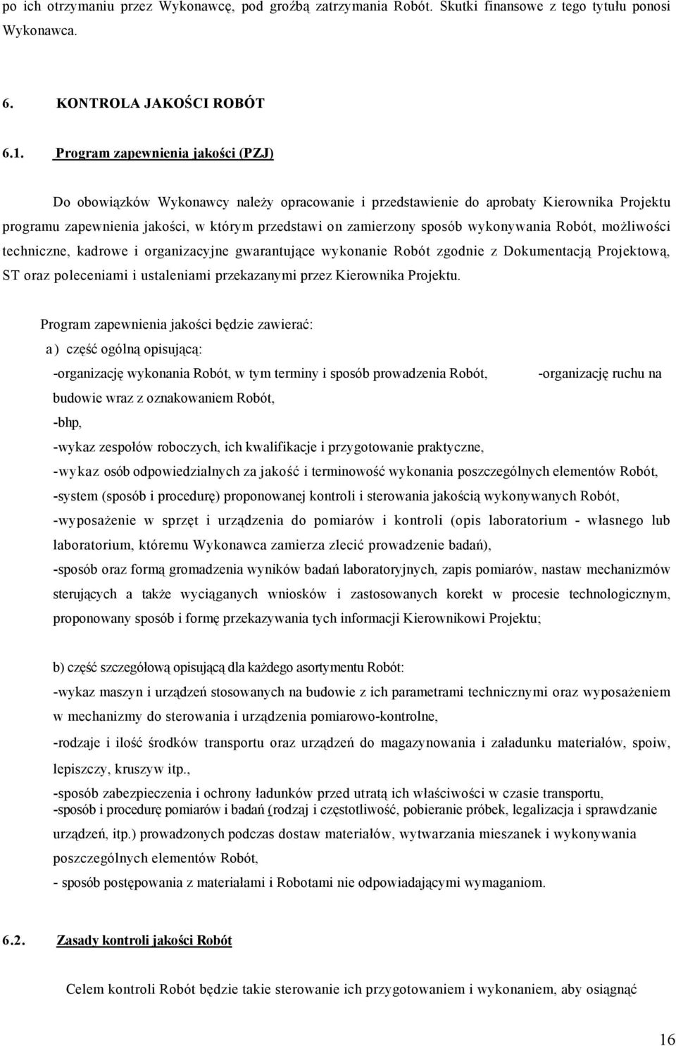 wykonywania Robót, możliwości techniczne, kadrowe i organizacyjne gwarantujące wykonanie Robót zgodnie z Dokumentacją Projektową, ST oraz poleceniami i ustaleniami przekazanymi przez Kierownika
