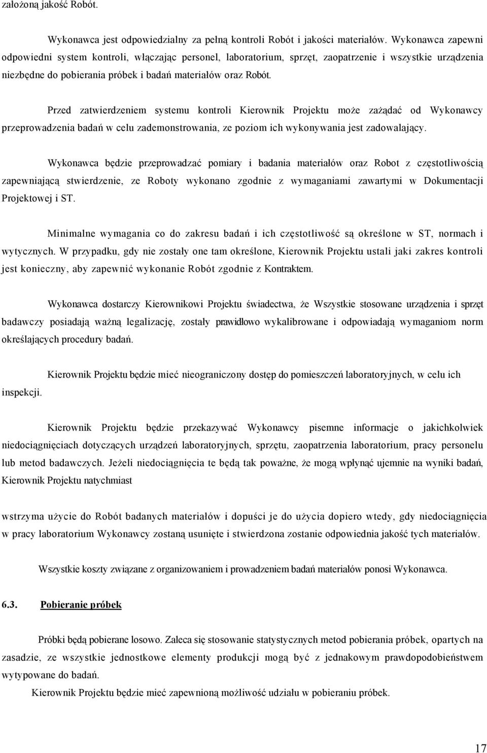 Przed zatwierdzeniem systemu kontroli Kierownik Projektu może zażądać od Wykonawcy przeprowadzenia badań w celu zademonstrowania, ze poziom ich wykonywania jest zadowalający.