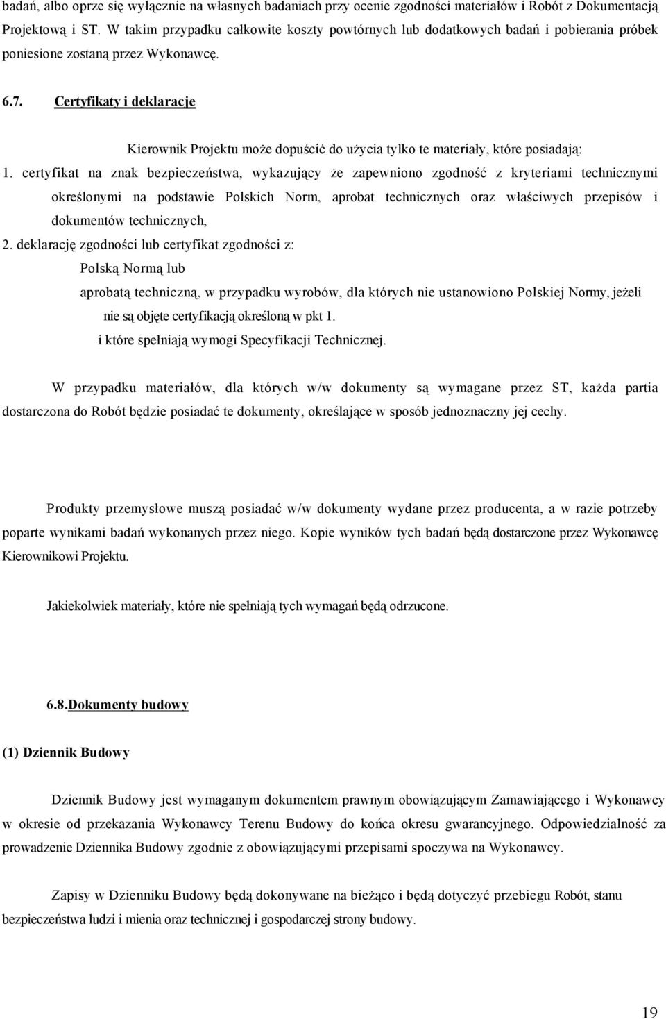 Certyfikaty i deklaracje Kierownik Projektu może dopuścić do użycia tylko te materiały, które posiadają: 1.