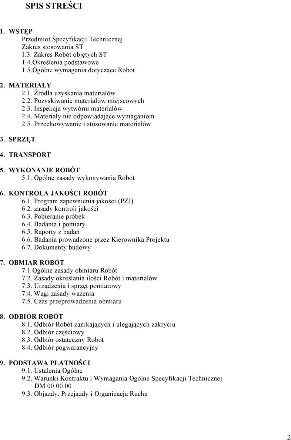 WYKONANIE ROBÓT 5.1. Ogólne zasady wykonywania Robót 6. KONTROLA JAKOŚCI ROBÓT 6.1. Program zapewnienia jakości (PZJ) 6.2. zasady kontroli jakości 6.3. Pobieranie próbek 6.4. Badania i pomiary 6.5. Raporty z badań 6.