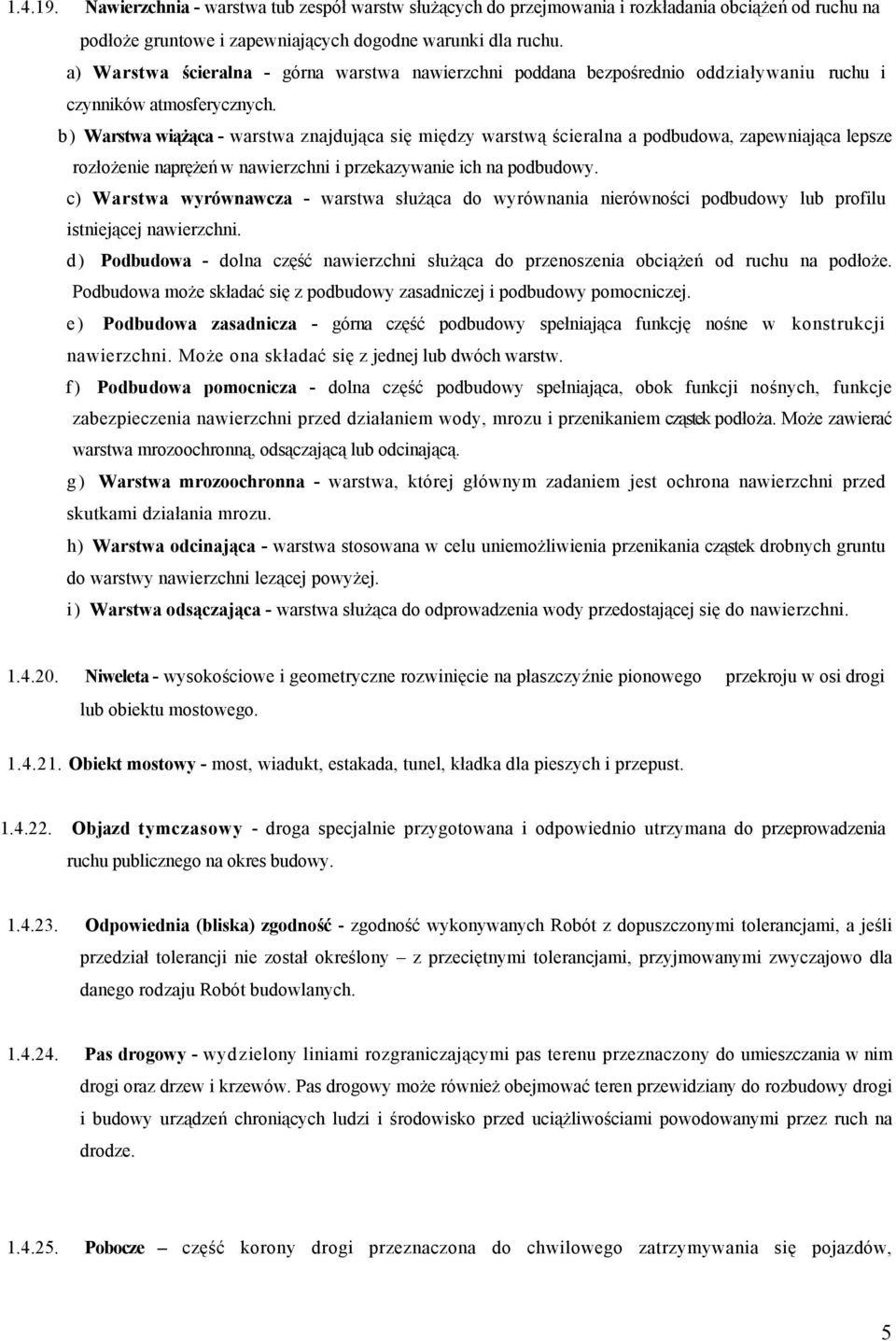 b) Warstwa wiążąca - warstwa znajdująca się między warstwą ścieralna a podbudowa, zapewniająca lepsze rozłożenie naprężeń w nawierzchni i przekazywanie ich na podbudowy.