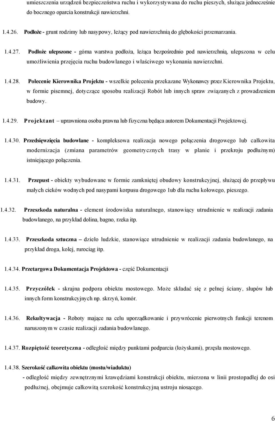 Podłoże ulepszone - górna warstwa podłoża, leżąca bezpośrednio pod nawierzchnią, ulepszona w celu umożliwienia przejęcia ruchu budowlanego i właściwego wykonania nawierzchni. 1.4.28.
