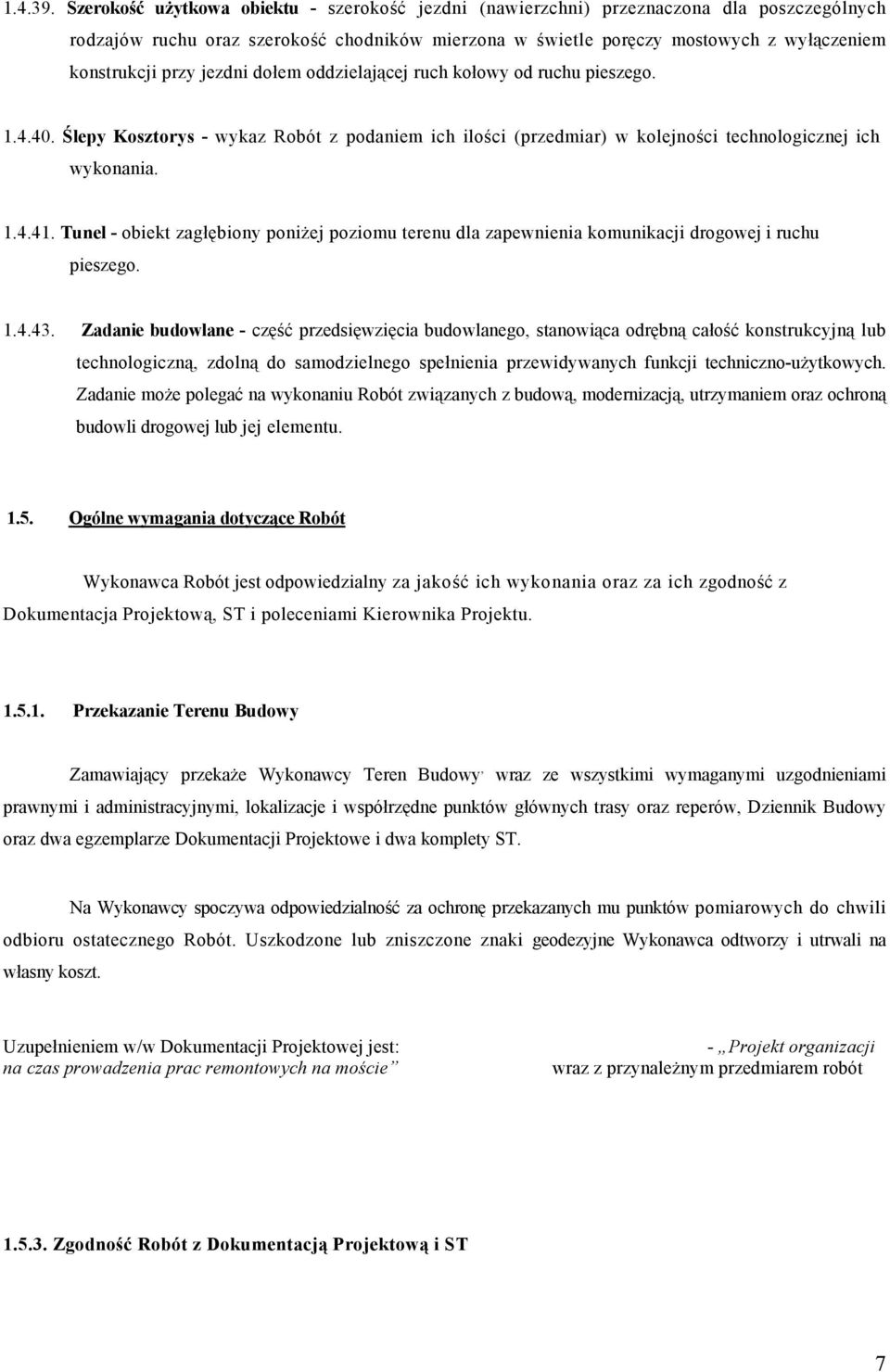 jezdni dołem oddzielającej ruch kołowy od ruchu pieszego. 1.4.40. Ślepy Kosztorys - wykaz Robót z podaniem ich ilości (przedmiar) w kolejności technologicznej ich wykonania. 1.4.41.