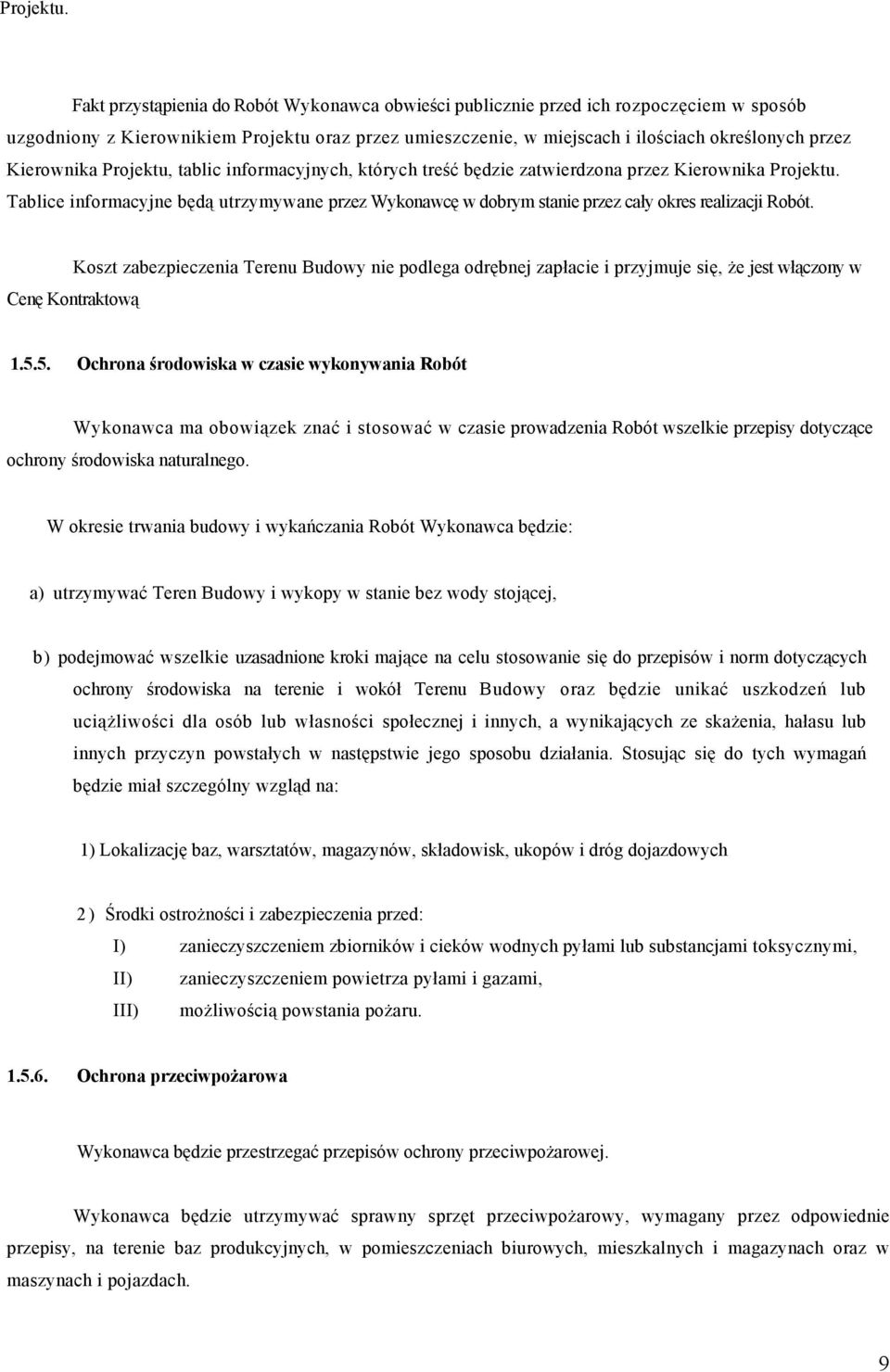 Kierownika Projektu, tablic informacyjnych, których treść będzie zatwierdzona przez Kierownika  Tablice informacyjne będą utrzymywane przez Wykonawcę w dobrym stanie przez cały okres realizacji Robót.