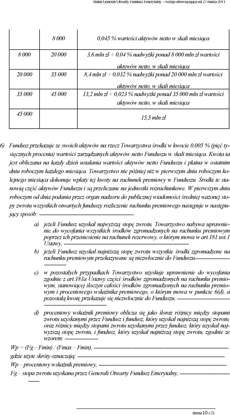 przekazuje ze swoich aktywów na rzecz Towarzystwa środki w kwocie 0,005 % (pięć tysięcznych procenta) wartości zarządzanych aktywów netto Funduszu w skali miesiąca.