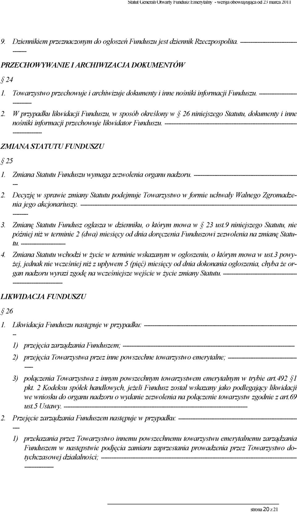 W przypadku likwidacji Funduszu, w sposób określony w 26 niniejszego Statutu, dokumenty i inne nośniki informacji przechowuje likwidator Funduszu.
