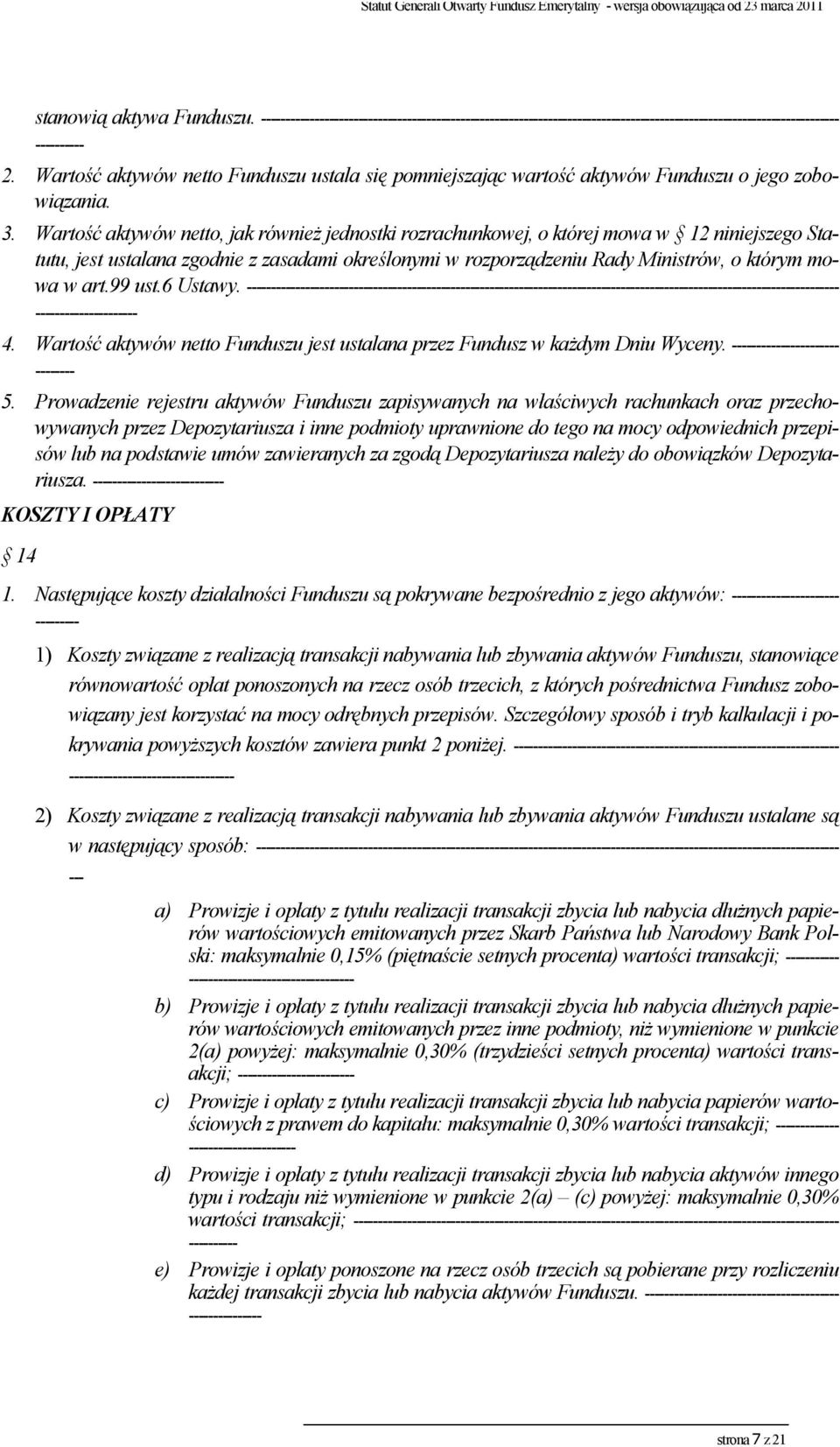 Wartość aktywów netto, jak również jednostki rozrachunkowej, o której mowa w 12 niniejszego Statutu, jest ustalana zgodnie z zasadami określonymi w rozporządzeniu Rady Ministrów, o którym mowa w art.