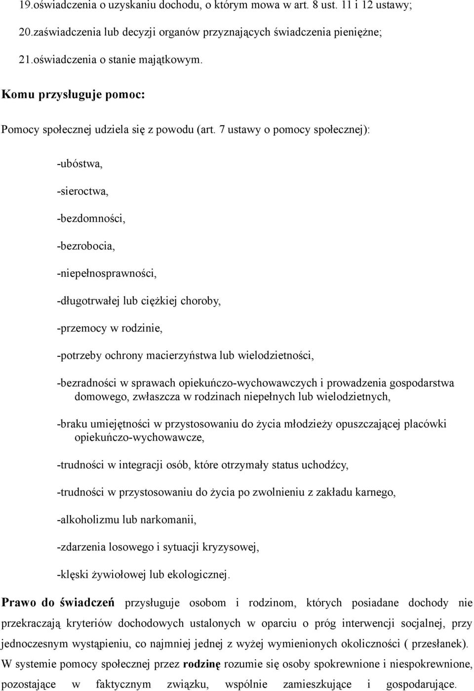 7 ustawy o pomocy społecznej): -ubóstwa, -sieroctwa, -bezdomności, -bezrobocia, -niepełnosprawności, -długotrwałej lub ciężkiej choroby, -przemocy w rodzinie, -potrzeby ochrony macierzyństwa lub