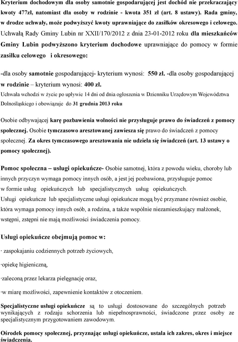 Uchwałą Rady Gminy Lubin nr XXII/170/2012 z dnia 23-01-2012 roku dla mieszkańców Gminy Lubin podwyższono kryterium dochodowe uprawniające do pomocy w formie zasiłku celowego i okresowego: -dla osoby