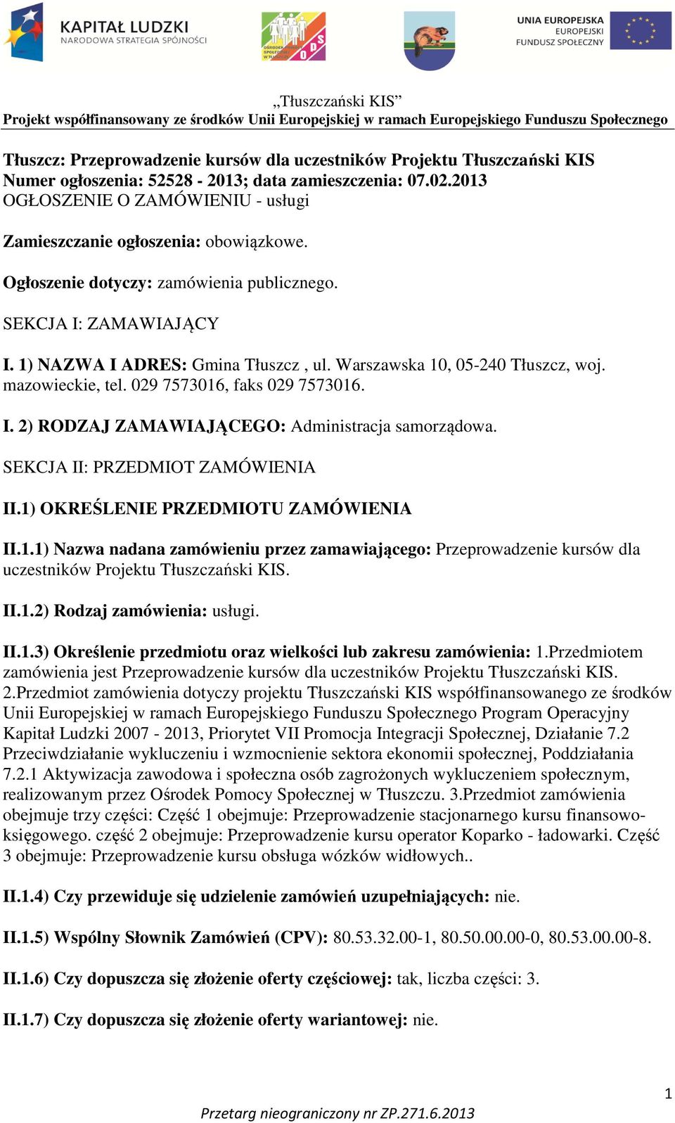 Warszawska 10, 05-240 Tłuszcz, woj. mazowieckie, tel. 029 7573016, faks 029 7573016. I. 2) RODZAJ ZAMAWIAJĄCEGO: Administracja samorządowa. SEKCJA II: PRZEDMIOT ZAMÓWIENIA II.