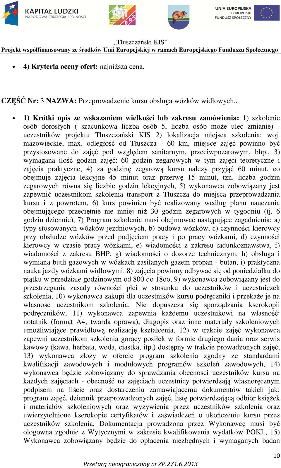 lokalizacja miejsca szkolenia: woj. mazowieckie, max. odległość od Tłuszcza - 60 km, miejsce zajęć powinno być przystosowane do zajęć pod względem sanitarnym, przeciwpożarowym, bhp.