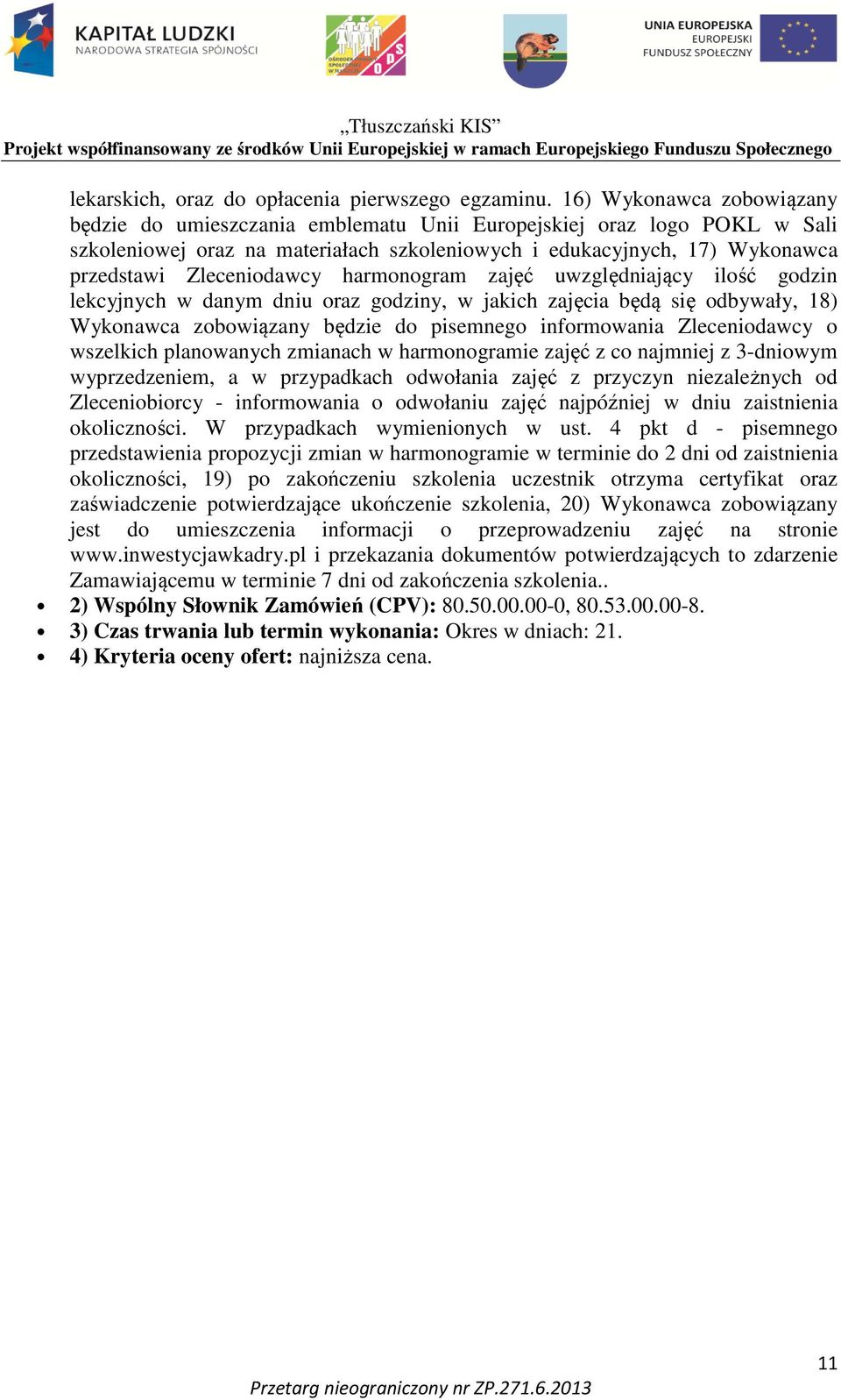 Zleceniodawcy harmonogram zajęć uwzględniający ilość godzin lekcyjnych w danym dniu oraz godziny, w jakich zajęcia będą się odbywały, 18) Wykonawca zobowiązany będzie do pisemnego informowania