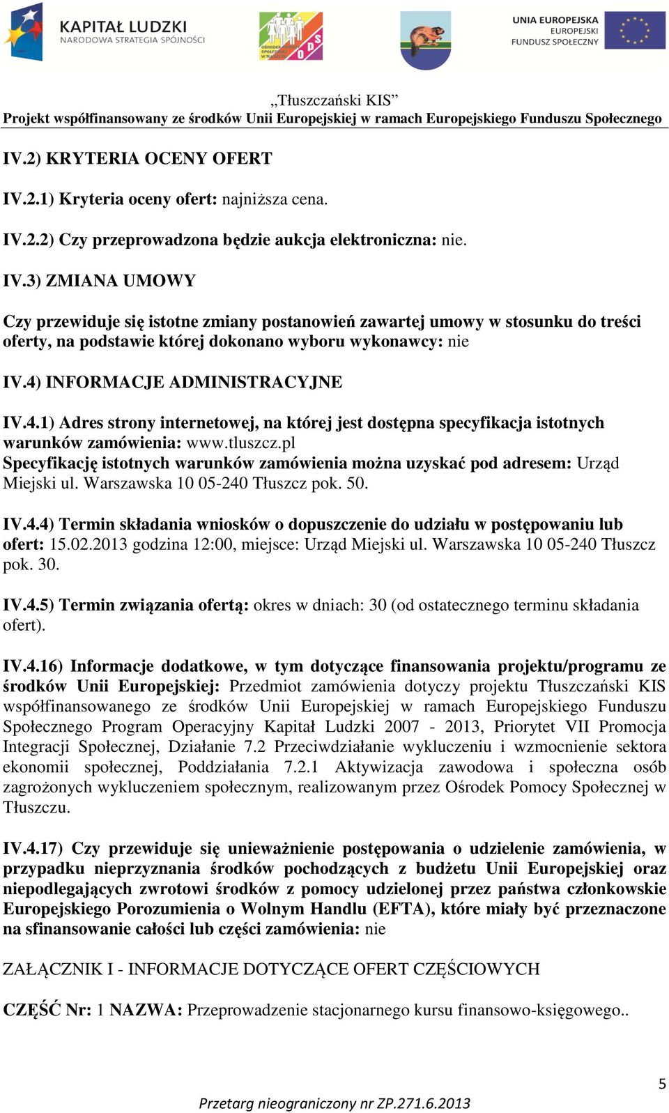 pl Specyfikację istotnych warunków zamówienia można uzyskać pod adresem: Urząd Miejski ul. Warszawska 10 05-240 Tłuszcz pok. 50. IV.4.4) Termin składania wniosków o dopuszczenie do udziału w postępowaniu lub ofert: 15.