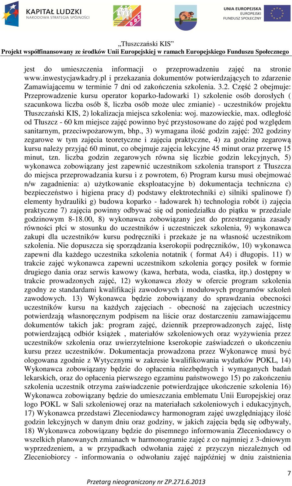 Część 2 obejmuje: Przeprowadzenie kursu operator koparko-ładowarki 1) szkolenie osób dorosłych ( szacunkowa liczba osób 8, liczba osób może ulec zmianie) - uczestników projektu Tłuszczański KIS, 2)