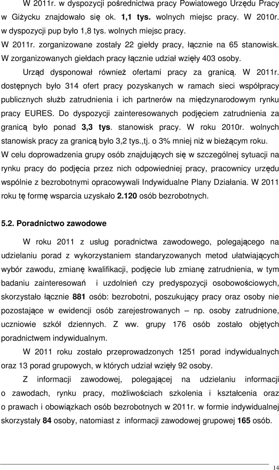 dostępnych było 314 ofert pracy pozyskanych w ramach sieci współpracy publicznych słuŝb zatrudnienia i ich partnerów na międzynarodowym rynku pracy EURES.