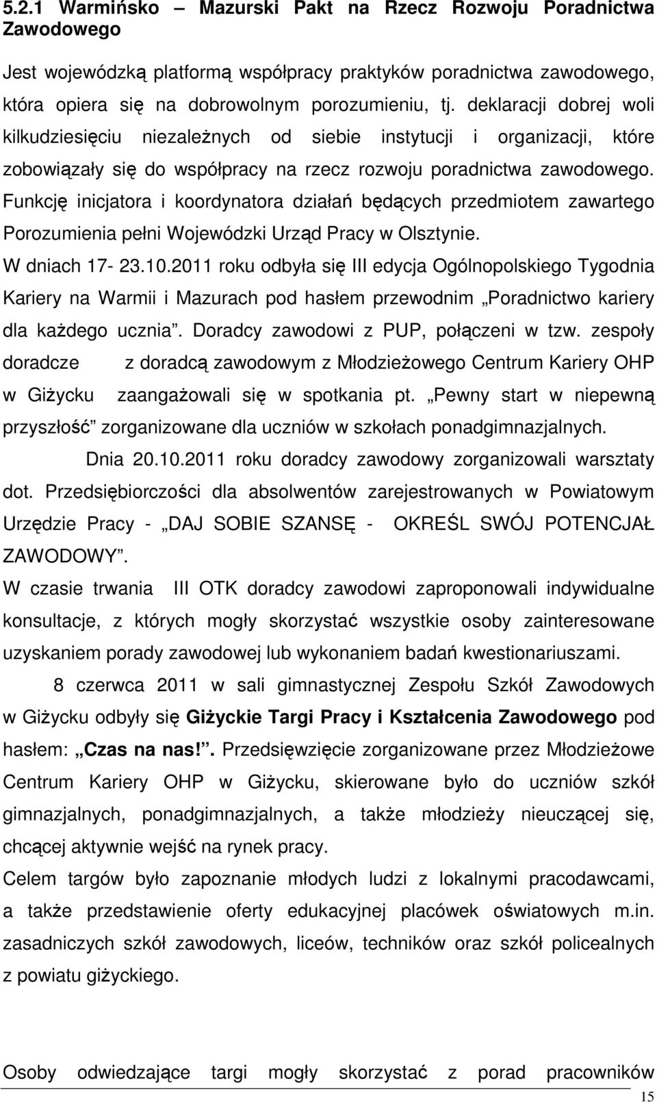 Funkcję inicjatora i koordynatora działań będących przedmiotem zawartego Porozumienia pełni Wojewódzki Urząd Pracy w Olsztynie. W dniach 17-23.10.
