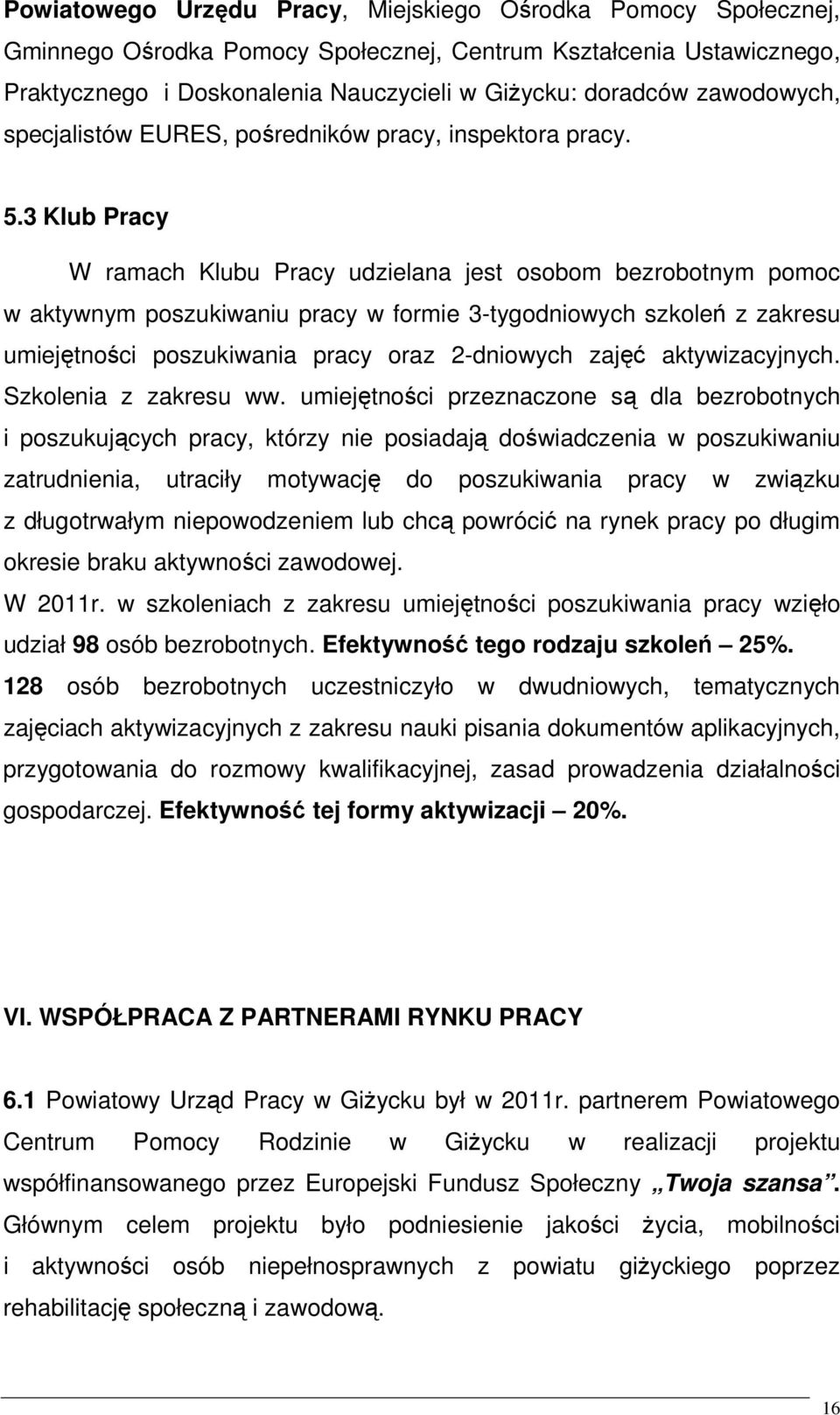 3 Klub Pracy W ramach Klubu Pracy udzielana jest osobom bezrobotnym pomoc w aktywnym poszukiwaniu pracy w formie 3-tygodniowych szkoleń z zakresu umiejętności poszukiwania pracy oraz 2-dniowych zajęć