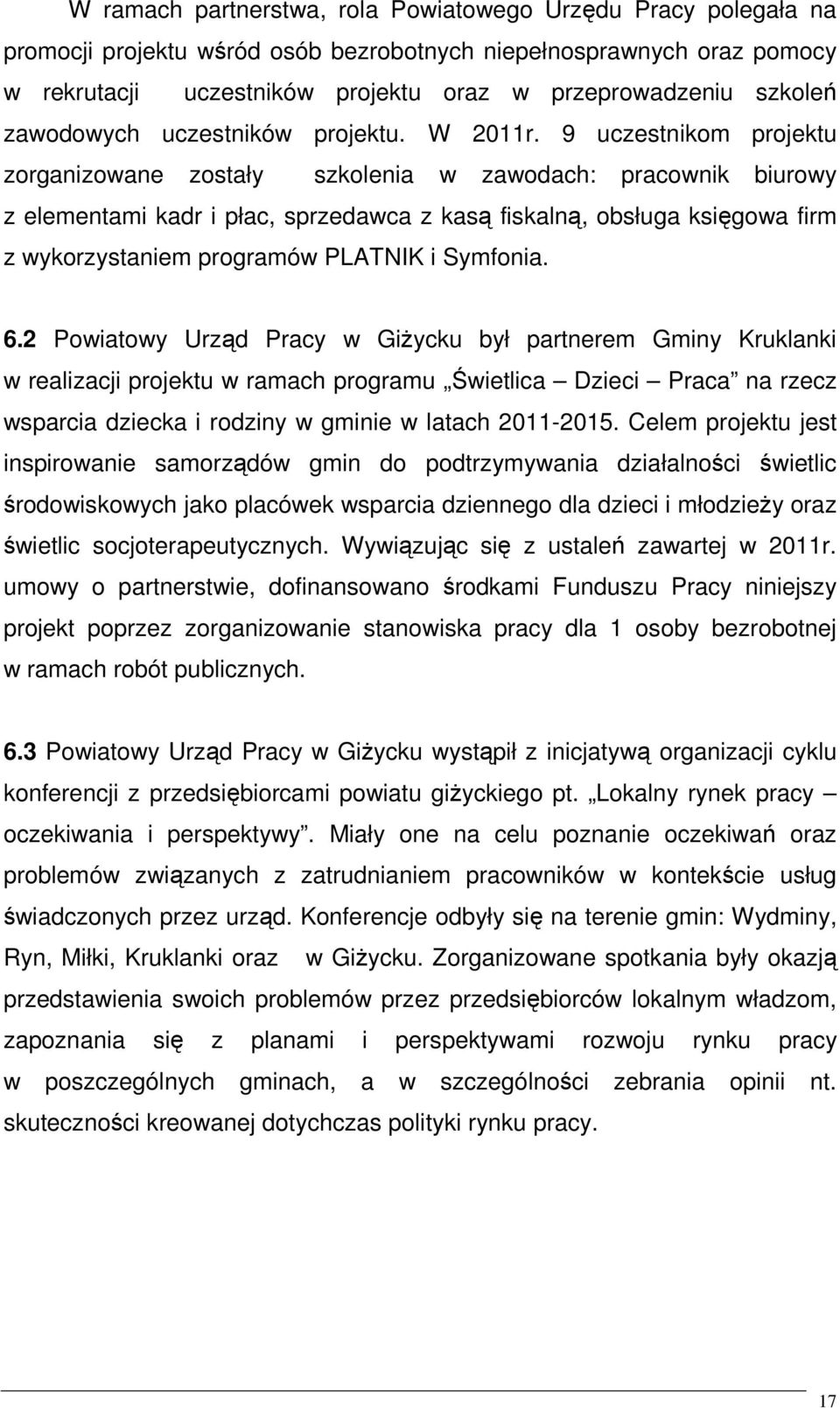 9 uczestnikom projektu zorganizowane zostały szkolenia w zawodach: pracownik biurowy z elementami kadr i płac, sprzedawca z kasą fiskalną, obsługa księgowa firm z wykorzystaniem programów PLATNIK i