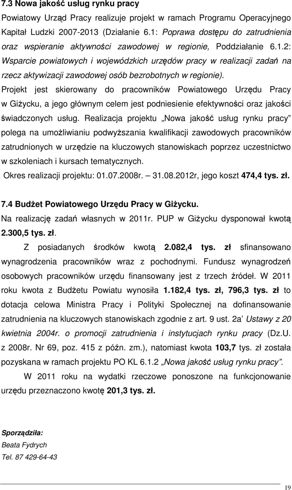 Projekt jest skierowany do pracowników Powiatowego Urzędu Pracy w GiŜycku, a jego głównym celem jest podniesienie efektywności oraz jakości świadczonych usług.