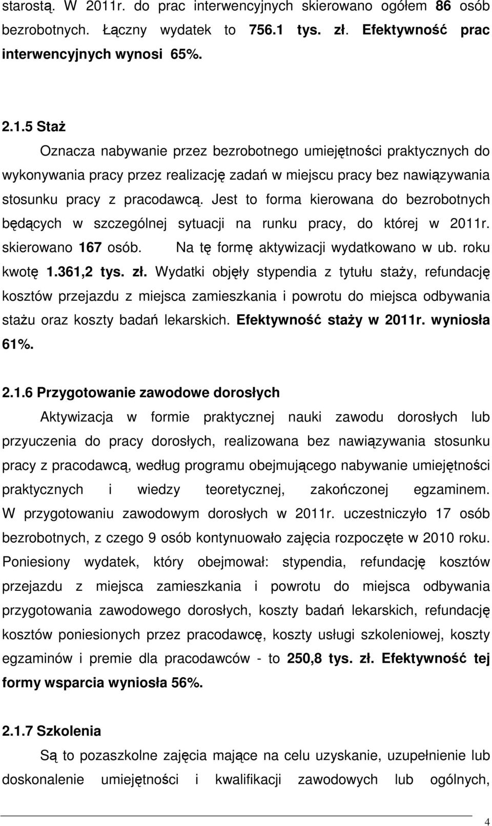 Wydatki objęły stypendia z tytułu staŝy, refundację kosztów przejazdu z miejsca zamieszkania i powrotu do miejsca odbywania staŝu oraz koszty badań lekarskich. Efektywność staŝy w 2011r. wyniosła 61%.