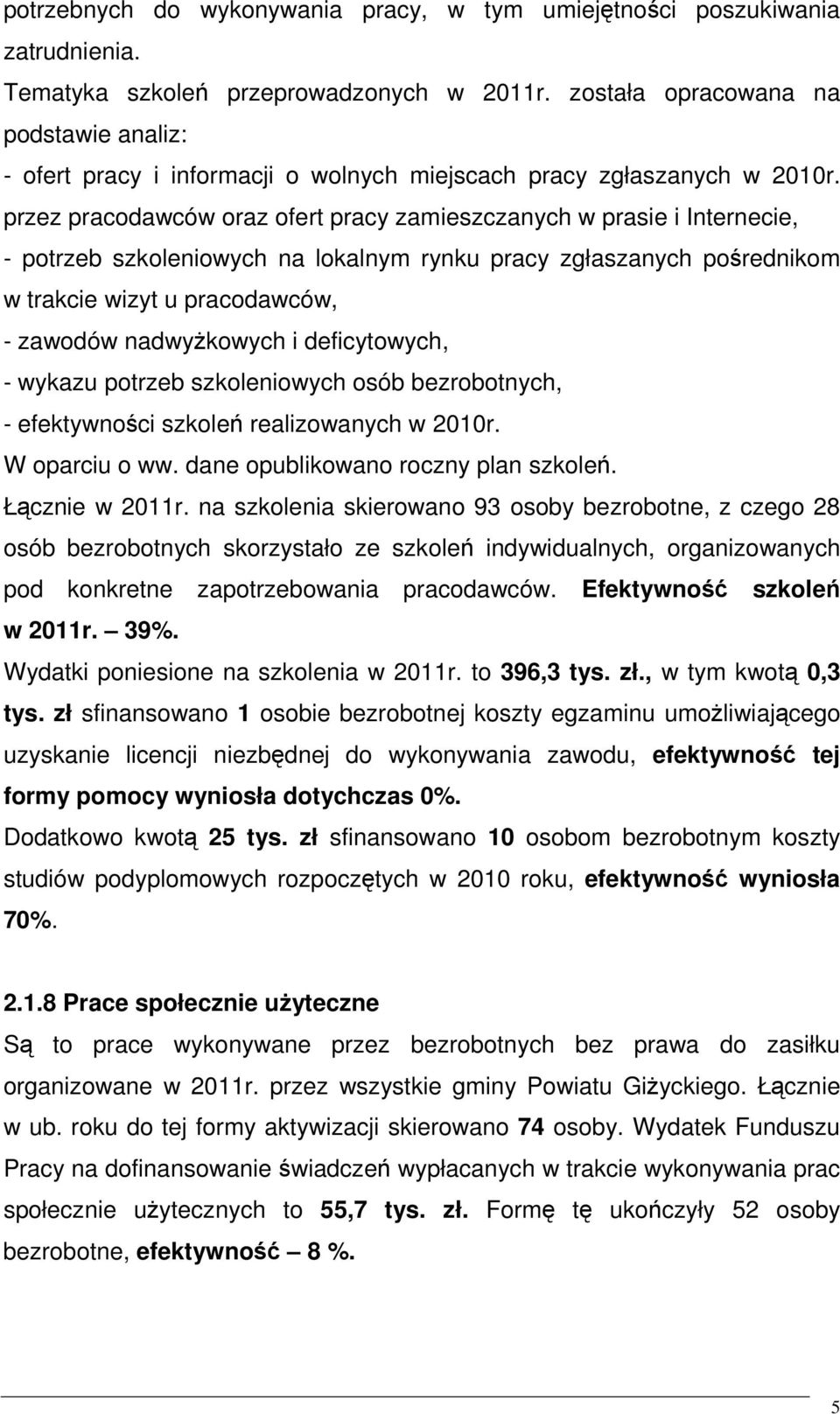 przez pracodawców oraz ofert pracy zamieszczanych w prasie i Internecie, - potrzeb szkoleniowych na lokalnym rynku pracy zgłaszanych pośrednikom w trakcie wizyt u pracodawców, - zawodów nadwyŝkowych