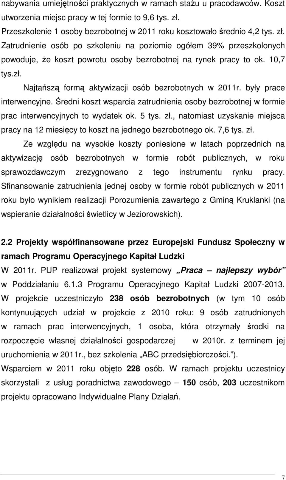 były prace interwencyjne. Średni koszt wsparcia zatrudnienia osoby bezrobotnej w formie prac interwencyjnych to wydatek ok. 5 tys. zł.